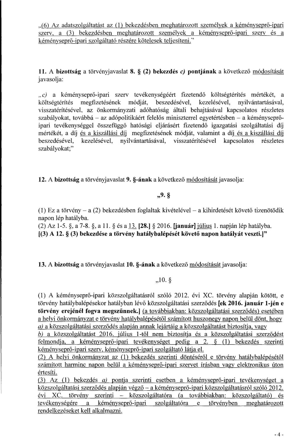 (2) bekezdés c) pontjának a következő módosítását javasolja : c) a kéményseprő-ipari szerv tevékenységéért fizetend ő költségtérítés mértékét, a költségtérítés megfizetésének módját, beszedésével,
