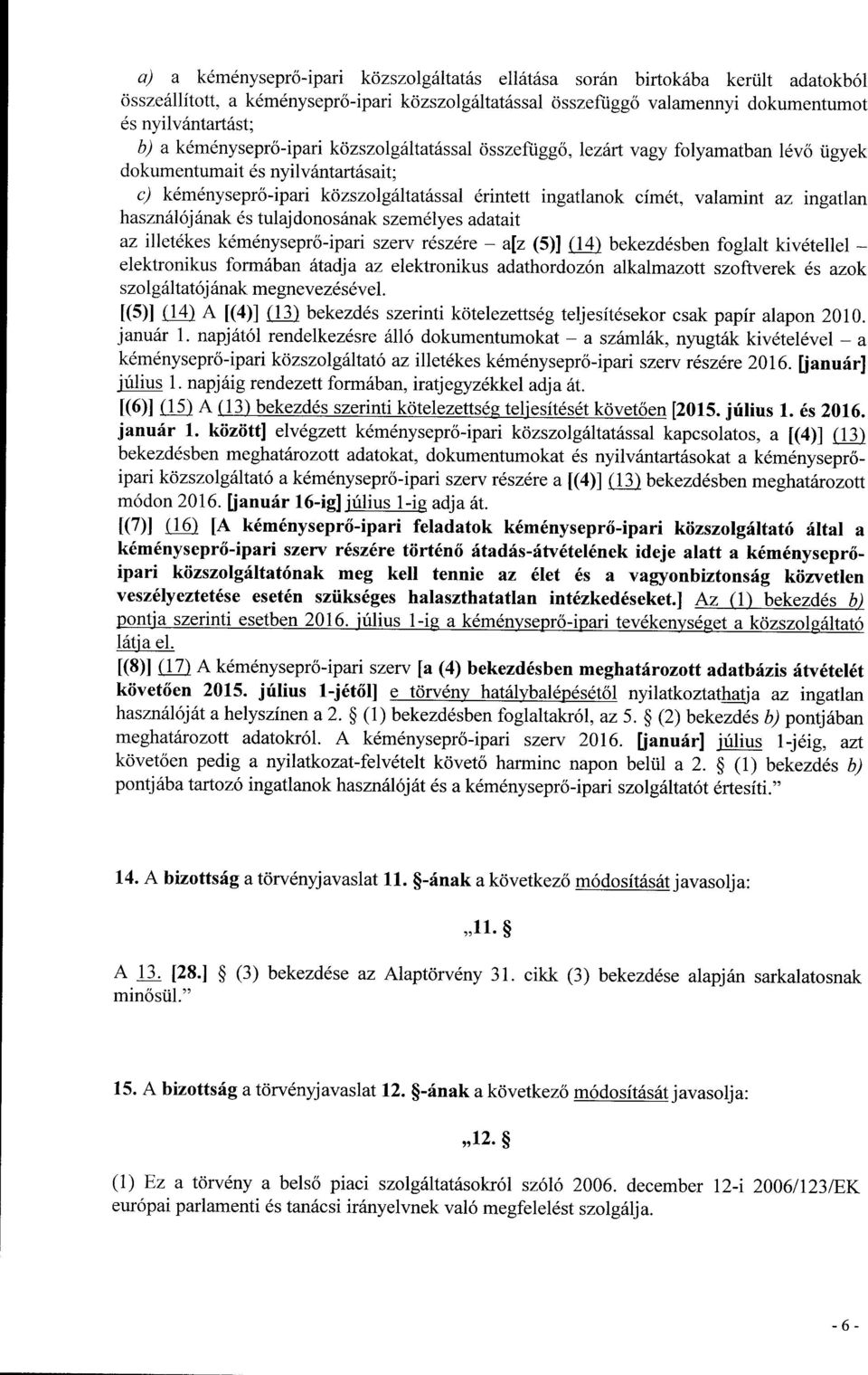 az ingatla n használójának és tulajdonosának személyes adatai t az illetékes kéményseprő-ipari szerv részére a[z (5)] (14) bekezdésben foglalt kivétellel elektronikus formában átadja az elektronikus