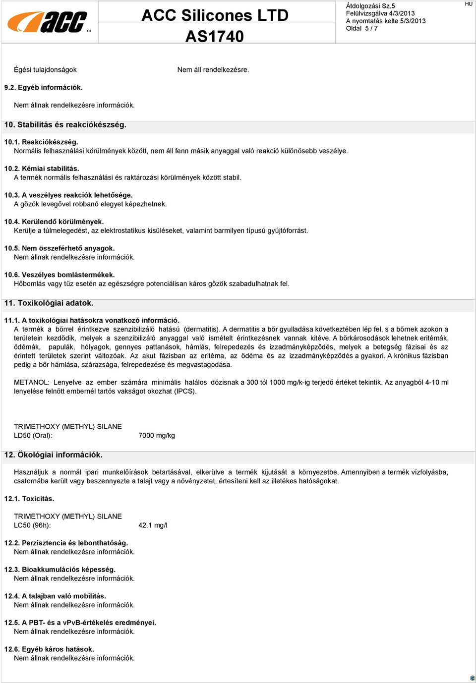 A termék normális felhasználási és raktározási körülmények között stabil. 10.3. A veszélyes reakciók lehetősége. A gőzök levegővel robbanó elegyet képezhetnek. 10.4. Kerülendő körülmények.