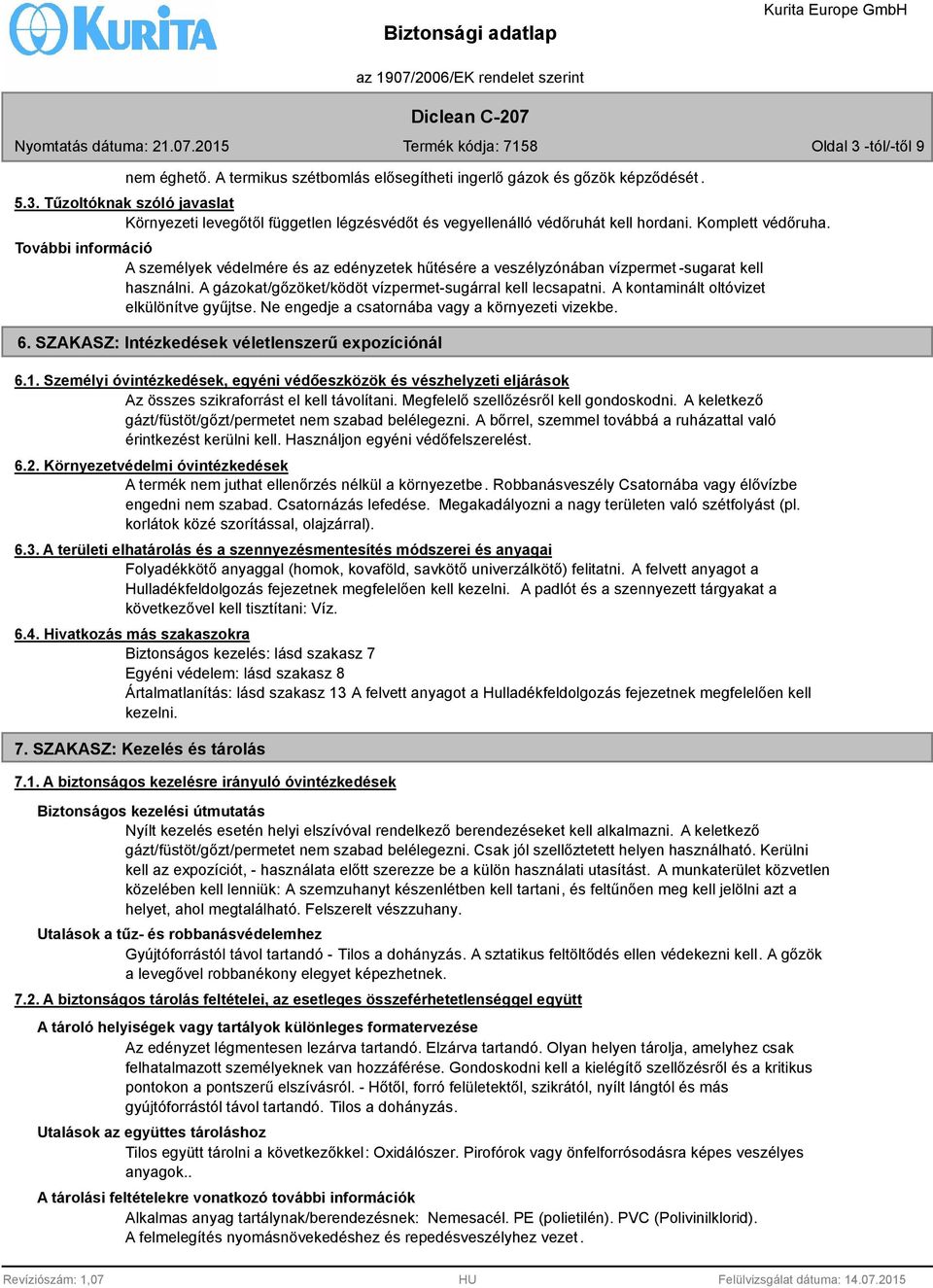 A kontaminált oltóvizet elkülönítve gyűjtse. Ne engedje a csatornába vagy a környezeti vizekbe. 6. SZAKASZ: Intézkedések véletlenszerű expozíciónál 6.1.