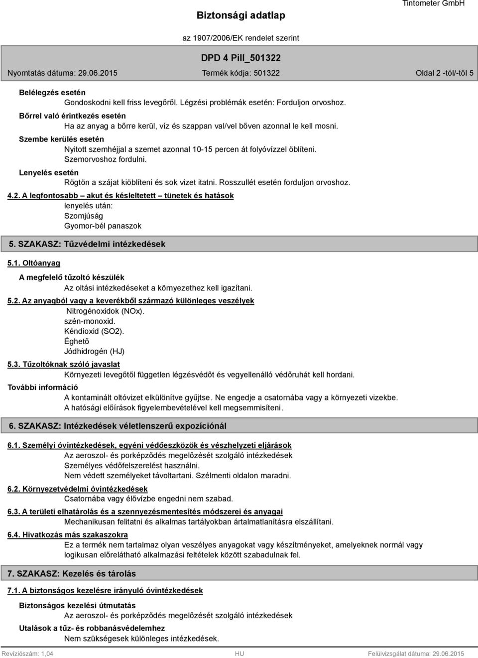 Szembe kerülés esetén Nyitott szemhéjjal a szemet azonnal 10-15 percen át folyóvízzel öblíteni. Szemorvoshoz fordulni. Lenyelés esetén Rögtön a szájat kiöblíteni és sok vizet itatni.