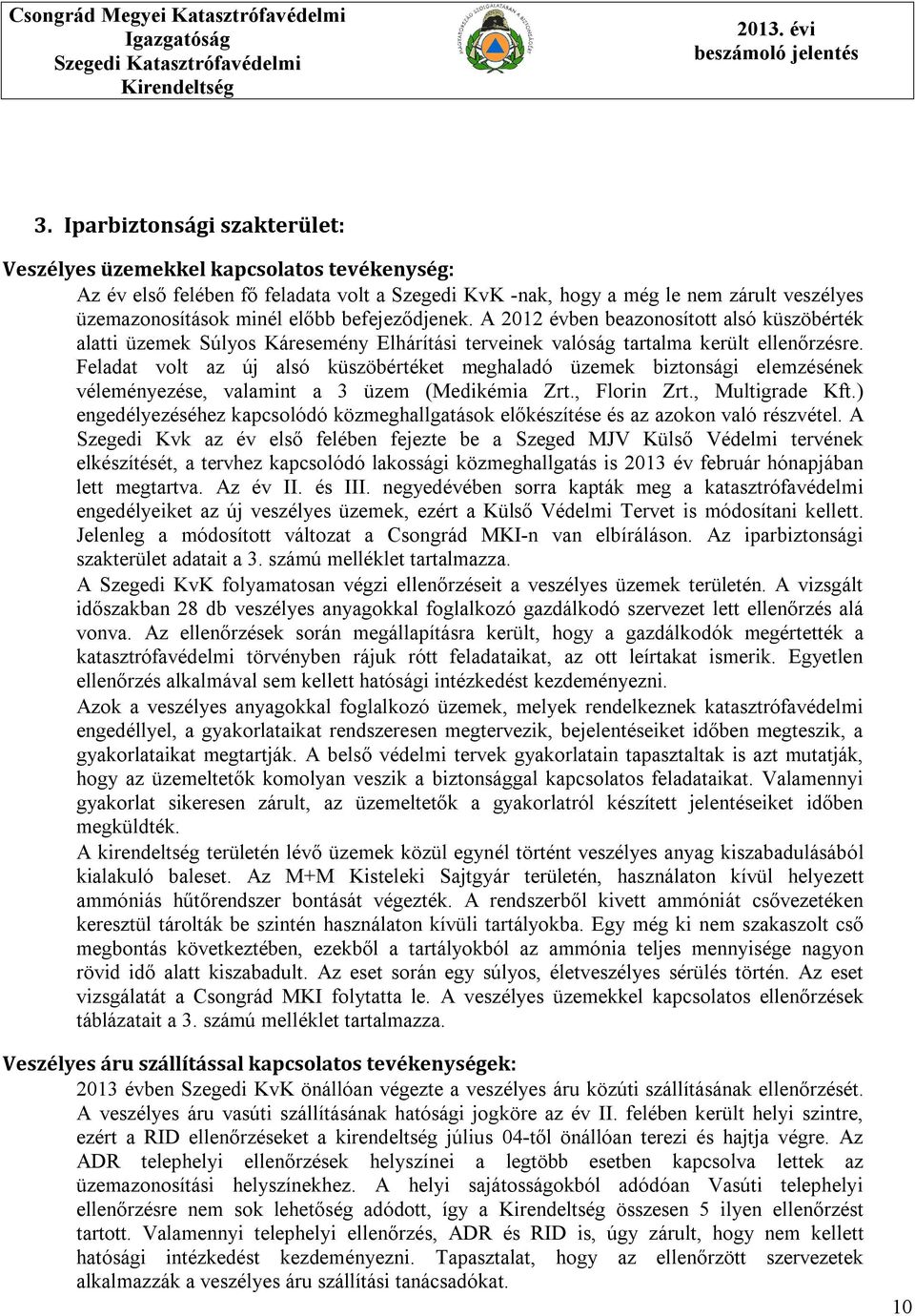 Feladat volt az új alsó küszöbértéket meghaladó üzemek biztonsági elemzésének véleményezése, valamint a 3 üzem (Medikémia Zrt., Florin Zrt., Multigrade Kft.