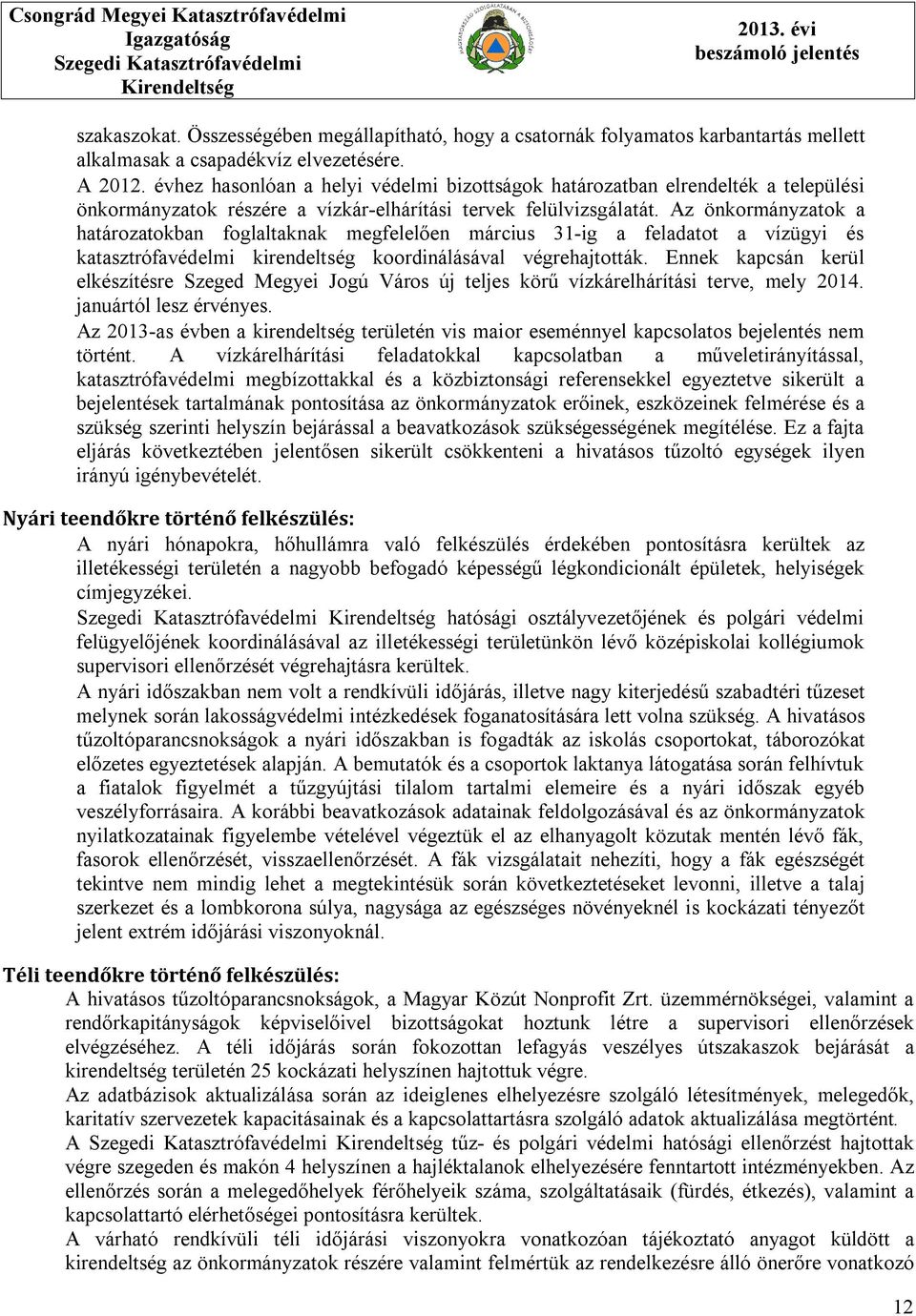 Az önkormányzatok a határozatokban foglaltaknak megfelelően március 31-ig a feladatot a vízügyi és katasztrófavédelmi kirendeltség koordinálásával végrehajtották.