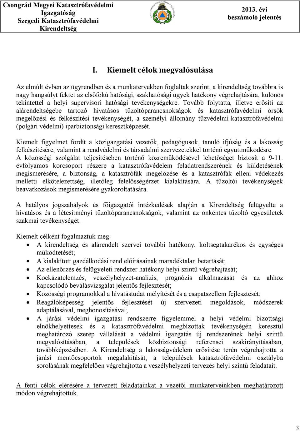 Tovább folytatta, illetve erősíti az alárendeltségébe tartozó hivatásos tűzoltóparancsnokságok és katasztrófavédelmi őrsök megelőzési és felkészítési tevékenységét, a személyi állomány