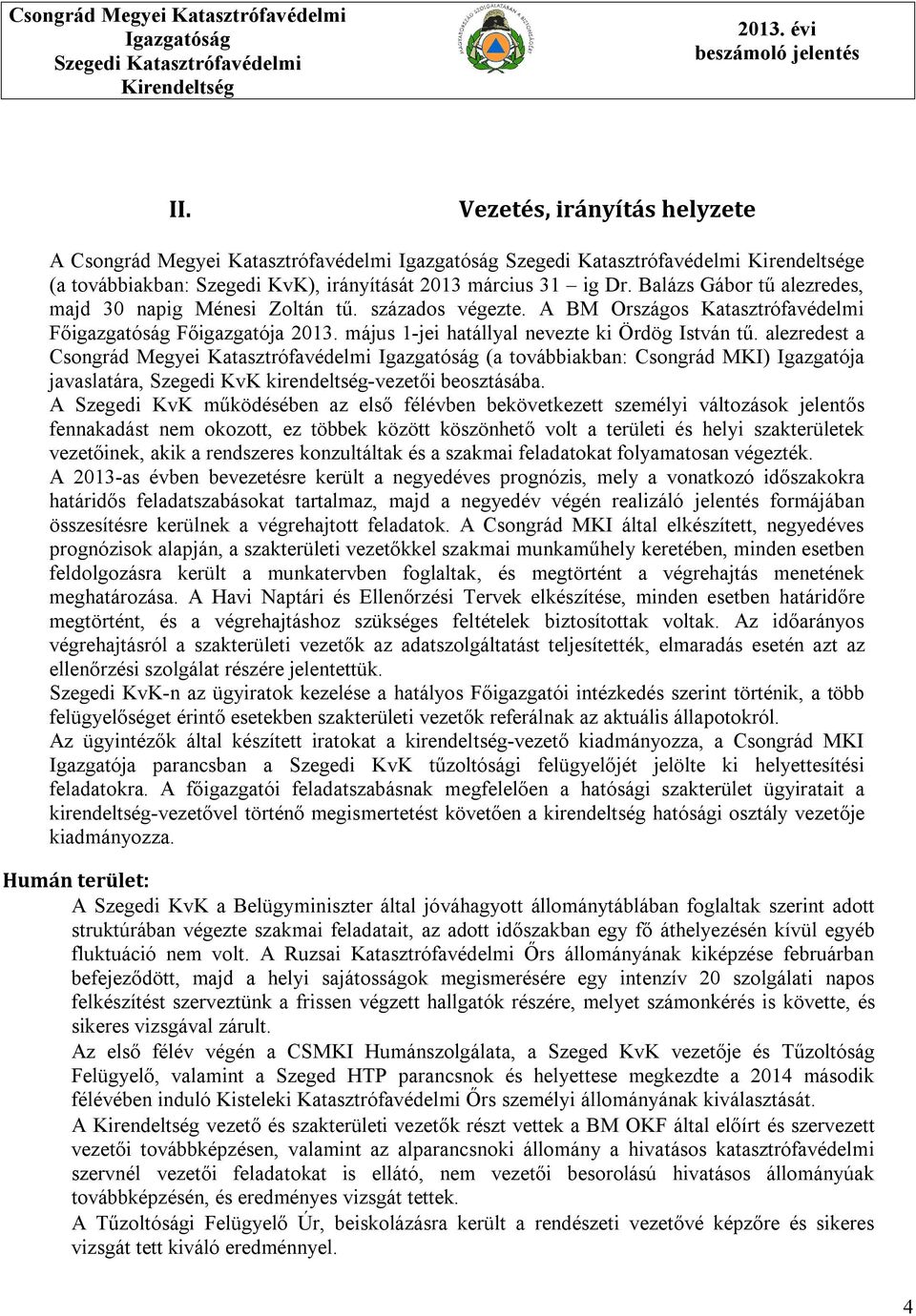 alezredest a Csongrád Megyei Katasztrófavédelmi (a továbbiakban: Csongrád MKI) Igazgatója javaslatára, Szegedi KvK kirendeltség-vezetői beosztásába.