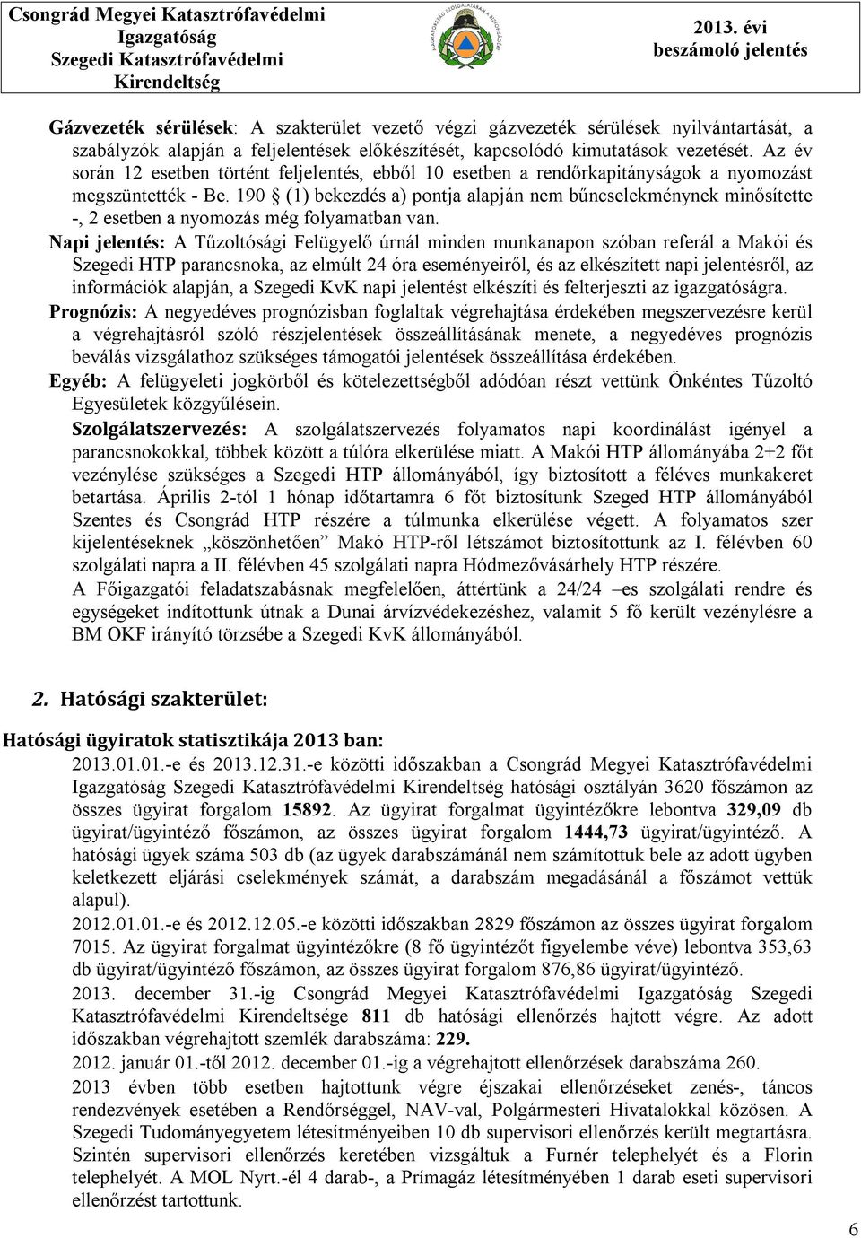 190 (1) bekezdés a) pontja alapján nem bűncselekménynek minősítette -, 2 esetben a nyomozás még folyamatban van.