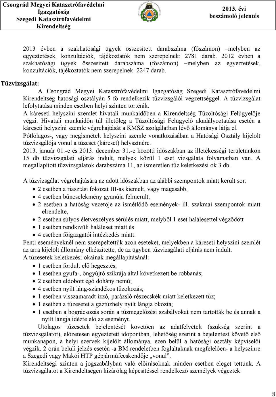 Tűzvizsgálat: A Csongrád Megyei Katasztrófavédelmi hatósági osztályán 5 fő rendelkezik tűzvizsgálói végzettséggel. A tűzvizsgálat lefolytatása minden esetben helyi szinten történik.