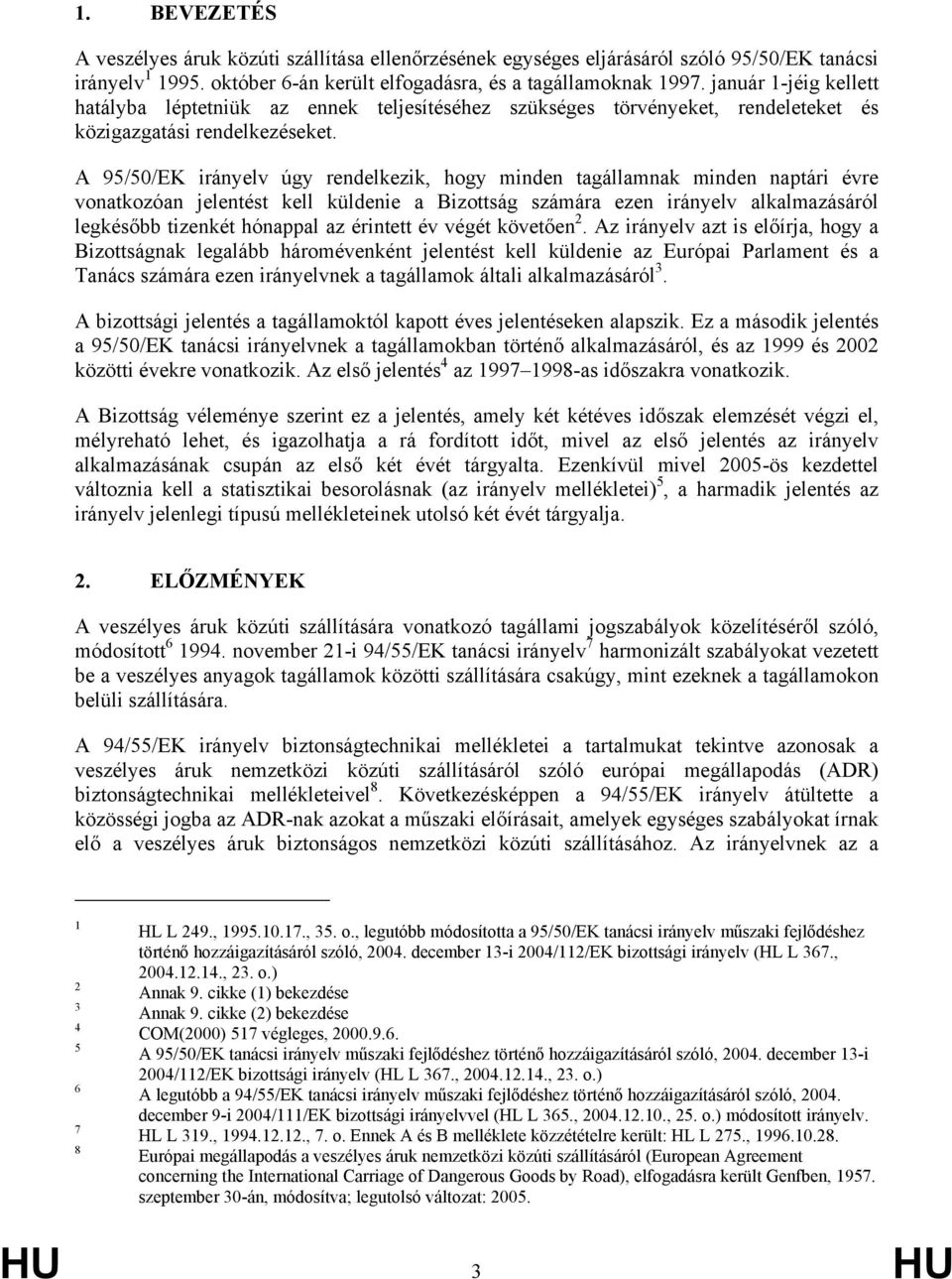 A 95/50/EK irányelv úgy rendelkezik, hogy minden tagállamnak minden naptári évre vonatkozóan jelentést kell küldenie a Bizottság számára ezen irányelv alkalmazásáról legkésőbb tizenkét hónappal az