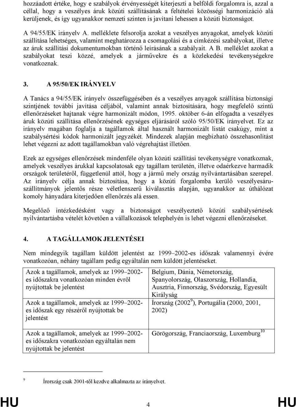 melléklete felsorolja azokat a veszélyes anyagokat, amelyek közúti szállítása lehetséges, valamint meghatározza a csomagolási és a címkézési szabályokat, illetve az áruk szállítási dokumentumokban