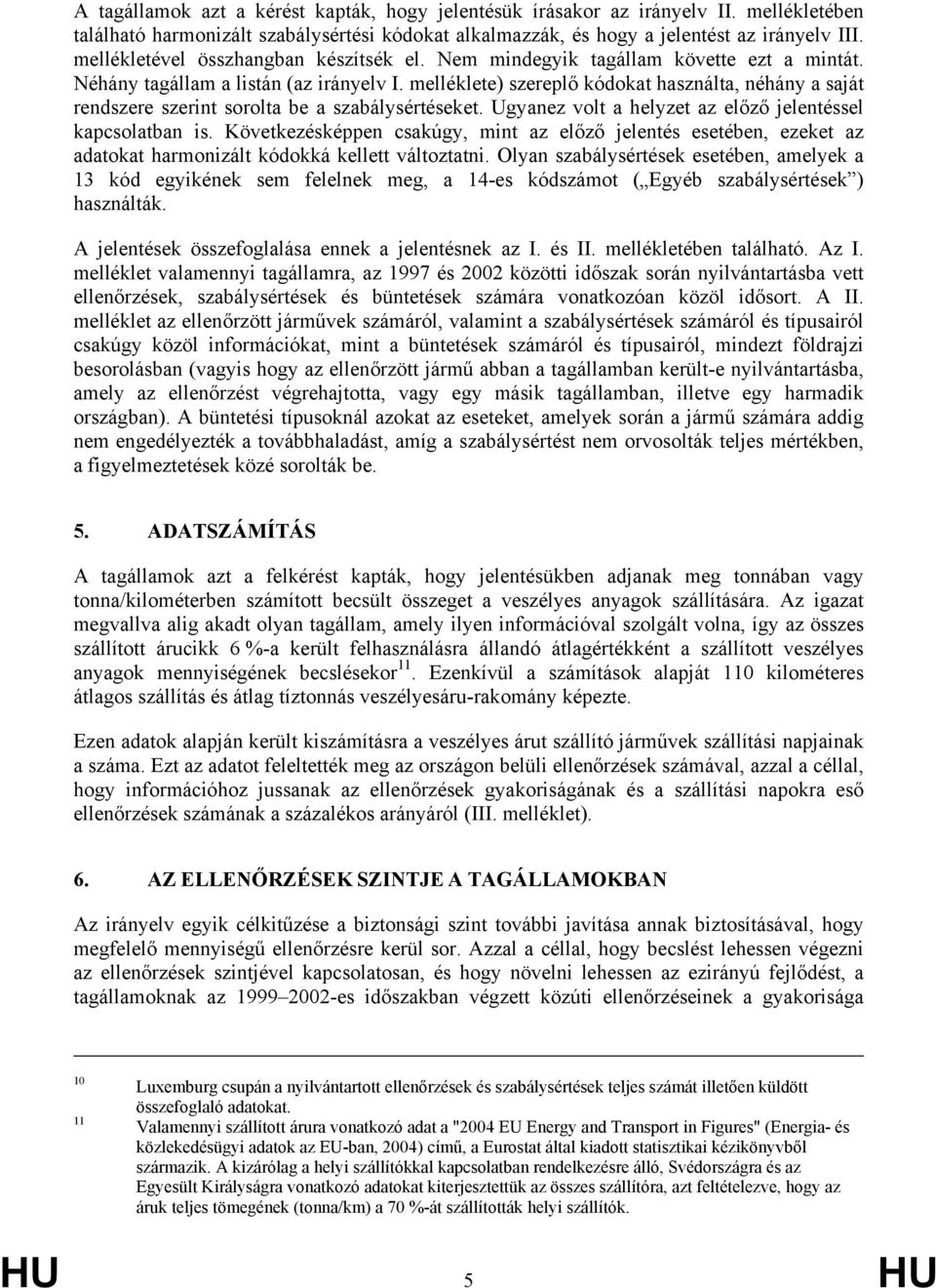 melléklete) szereplő kódokat használta, néhány a saját rendszere szerint sorolta be a szabálysértéseket. Ugyanez volt a helyzet az előző jelentéssel kapcsolatban is.