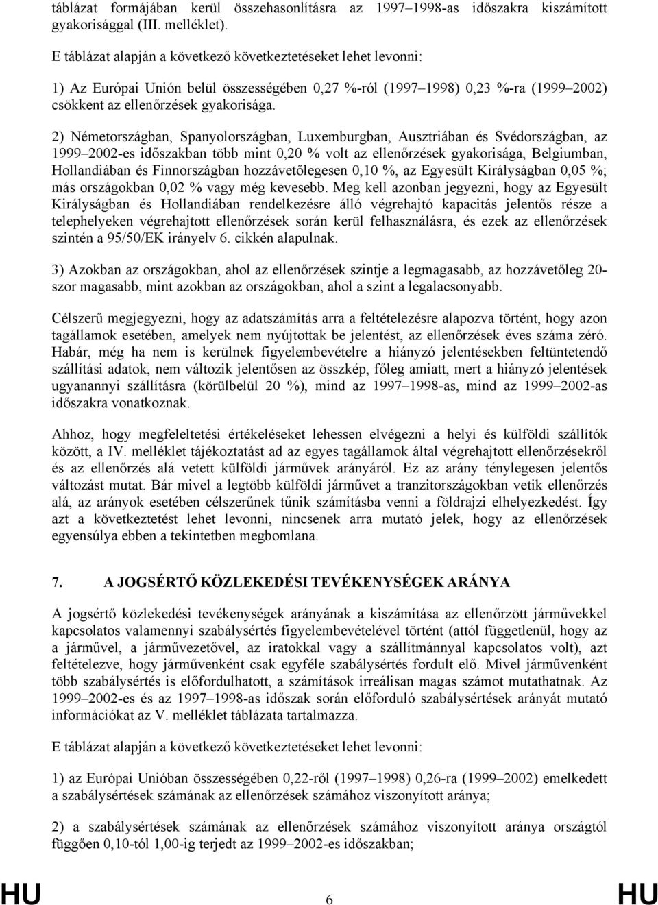 2) Németországban, Spanyolországban, Luxemburgban, Ausztriában és Svédországban, az 1999 2002-es időszakban több mint 0,20 % volt az ellenőrzések gyakorisága, Belgiumban, Hollandiában és