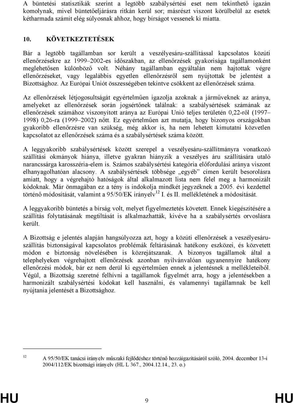 KÖVETKEZTETÉSEK Bár a legtöbb tagállamban sor került a veszélyesáru-szállítással kapcsolatos közúti ellenőrzésekre az 1999 2002-es időszakban, az ellenőrzések gyakorisága tagállamonként meglehetősen