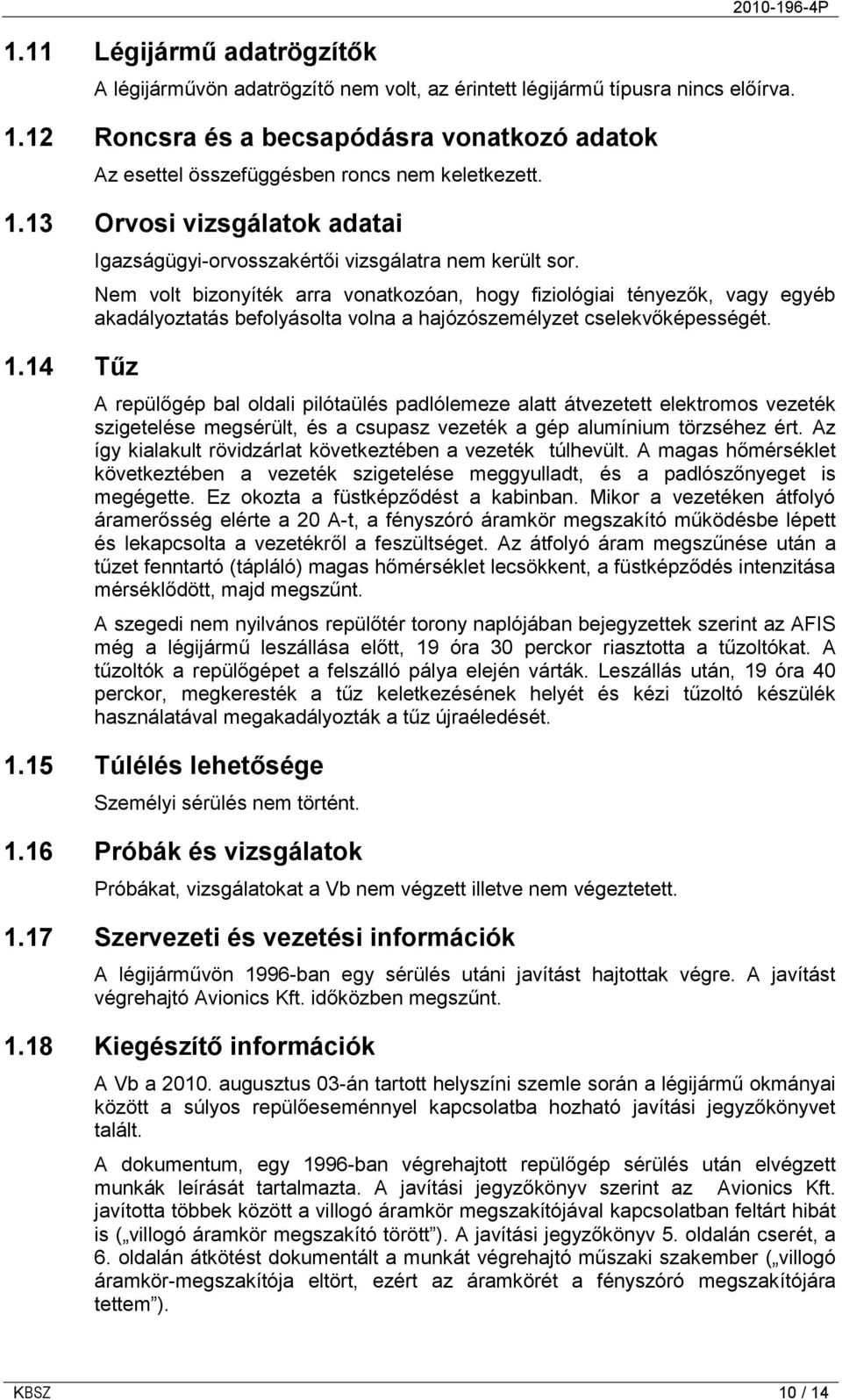 Nem volt bizonyíték arra vonatkozóan, hogy fiziológiai tényezők, vagy egyéb akadályoztatás befolyásolta volna a hajózószemélyzet cselekvőképességét.