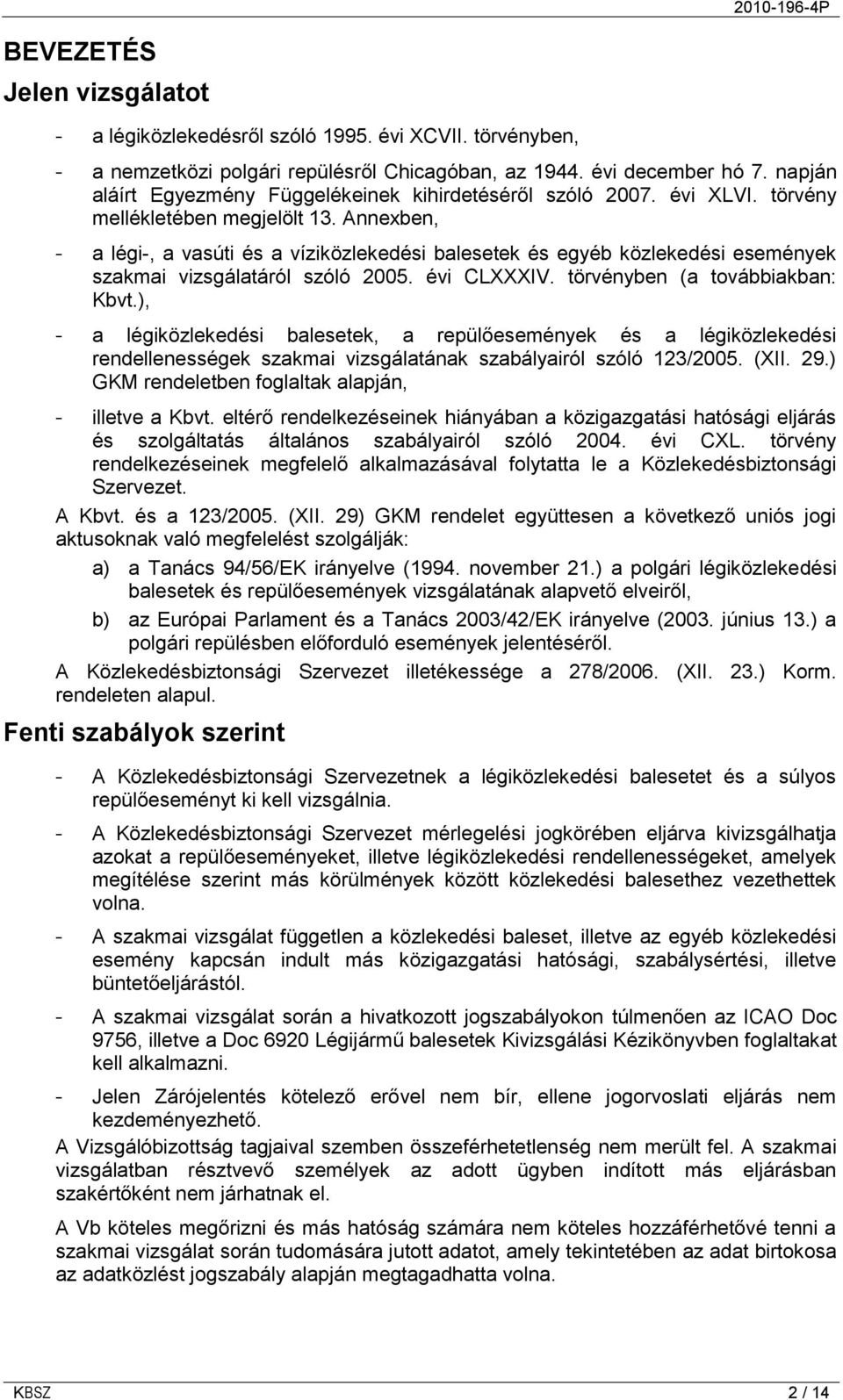 Annexben, - a légi-, a vasúti és a víziközlekedési balesetek és egyéb közlekedési események szakmai vizsgálatáról szóló 2005. évi CLXXXIV. törvényben (a továbbiakban: Kbvt.