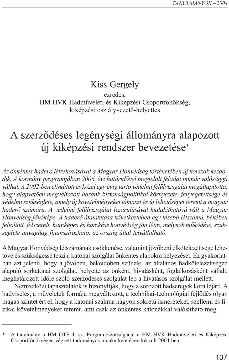 A 2002-ben elindított és közel egy évig tartó védelmi felülvizsgálat megállapította, hogy alapvetõen megváltozott hazánk biztonságpolitikai környezete, fenyegetettsége és védelmi szükséglete, amely