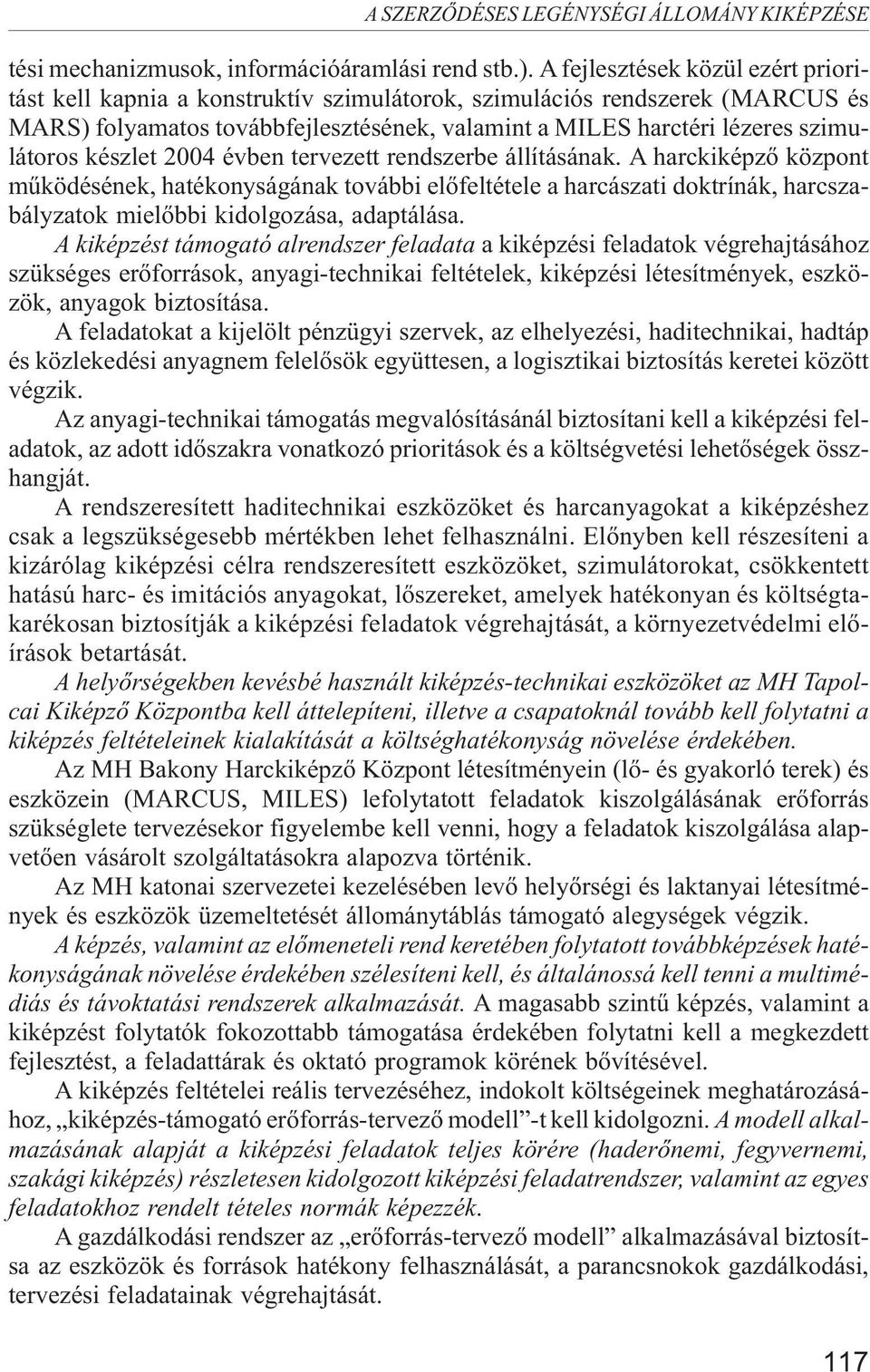 készlet 2004 évben tervezett rendszerbe állításának. A harckiképzõ központ mûködésének, hatékonyságának további elõfeltétele a harcászati doktrínák, harcszabályzatok mielõbbi kidolgozása, adaptálása.