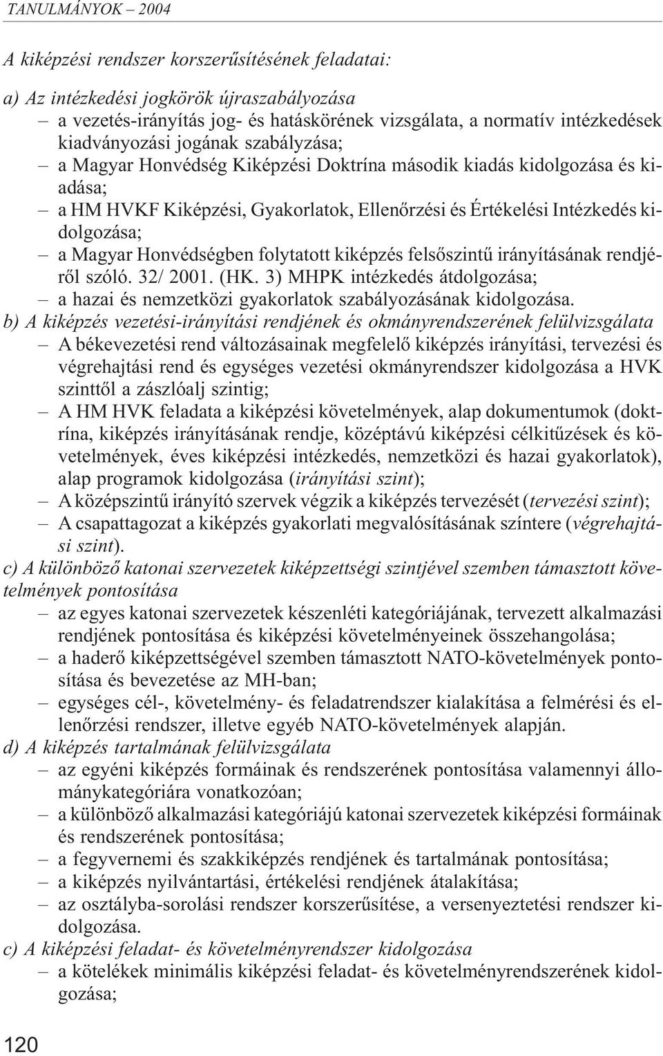 folytatott kiképzés felsõszintû irányításának rendjérõl szóló. 32/ 2001. (HK. 3) MHPK intézkedés átdolgozása; a hazai és nemzetközi gyakorlatok szabályozásának kidolgozása.