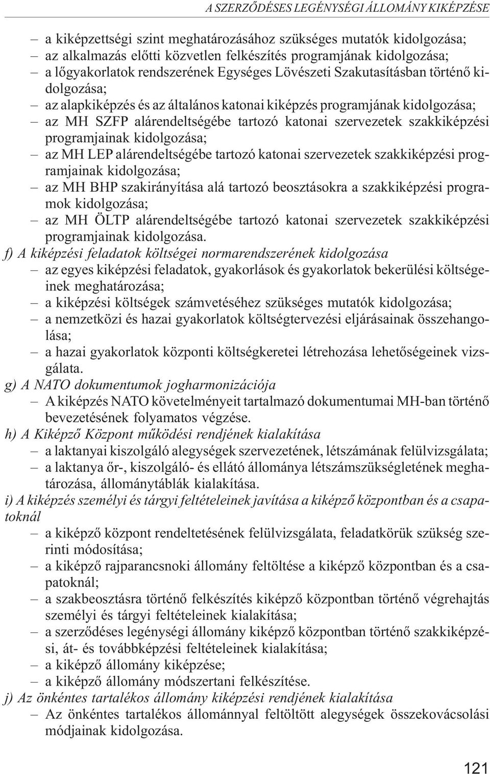 szakkiképzési programjainak kidolgozása; az MH LEP alárendeltségébe tartozó katonai szervezetek szakkiképzési programjainak kidolgozása; az MH BHP szakirányítása alá tartozó beosztásokra a