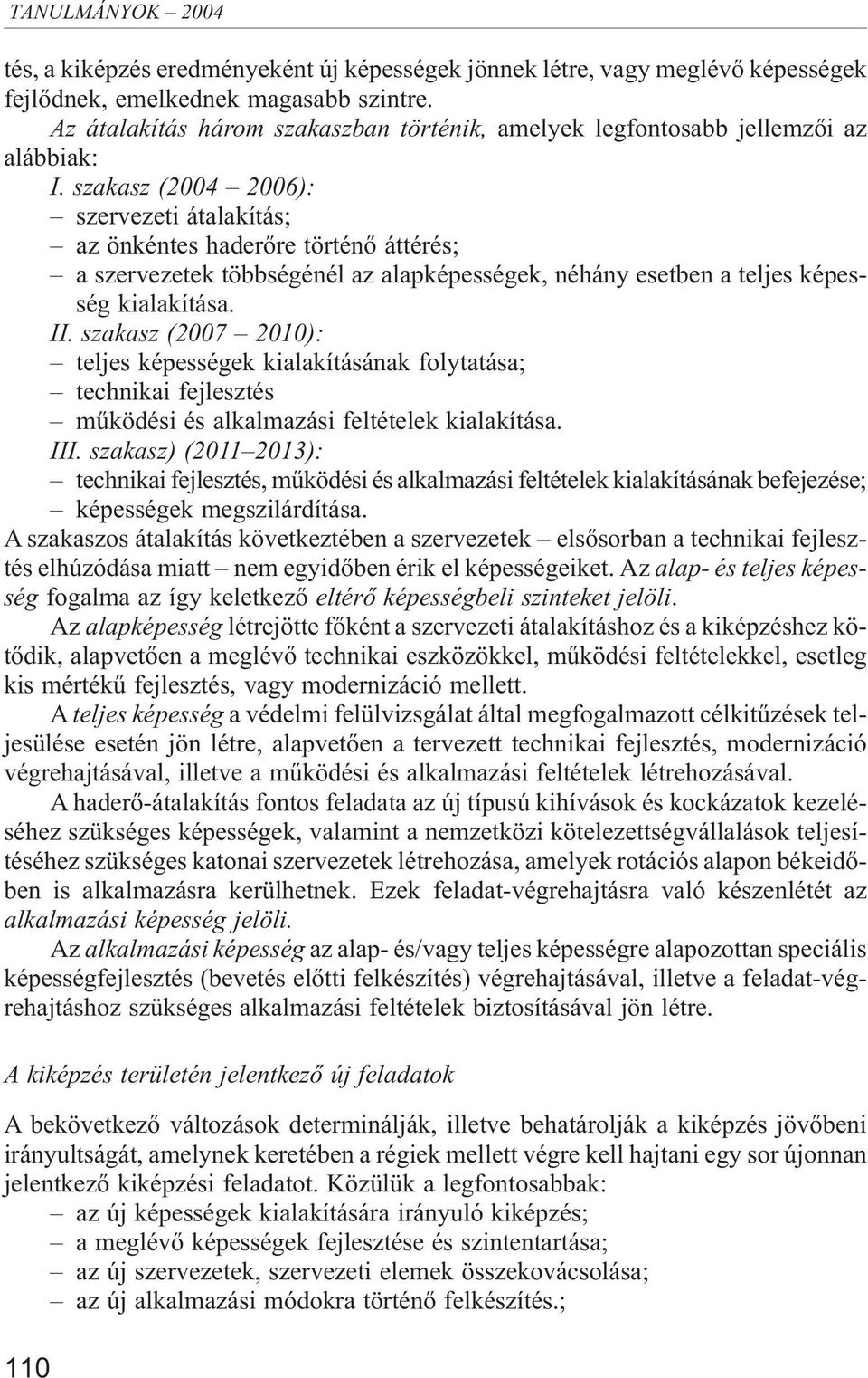 szakasz (2004 2006): szervezeti átalakítás; az önkéntes haderõre történõ áttérés; a szervezetek többségénél az alapképességek, néhány esetben a teljes képesség kialakítása. II.