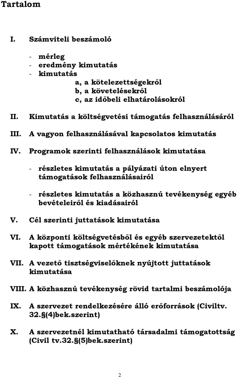 támogatások felhasználásairól - részletes kimutatás a közhasznú tevékenység egyéb bevételeiről és kiadásairól V. Cél szerinti juttatások kimutatása VI.