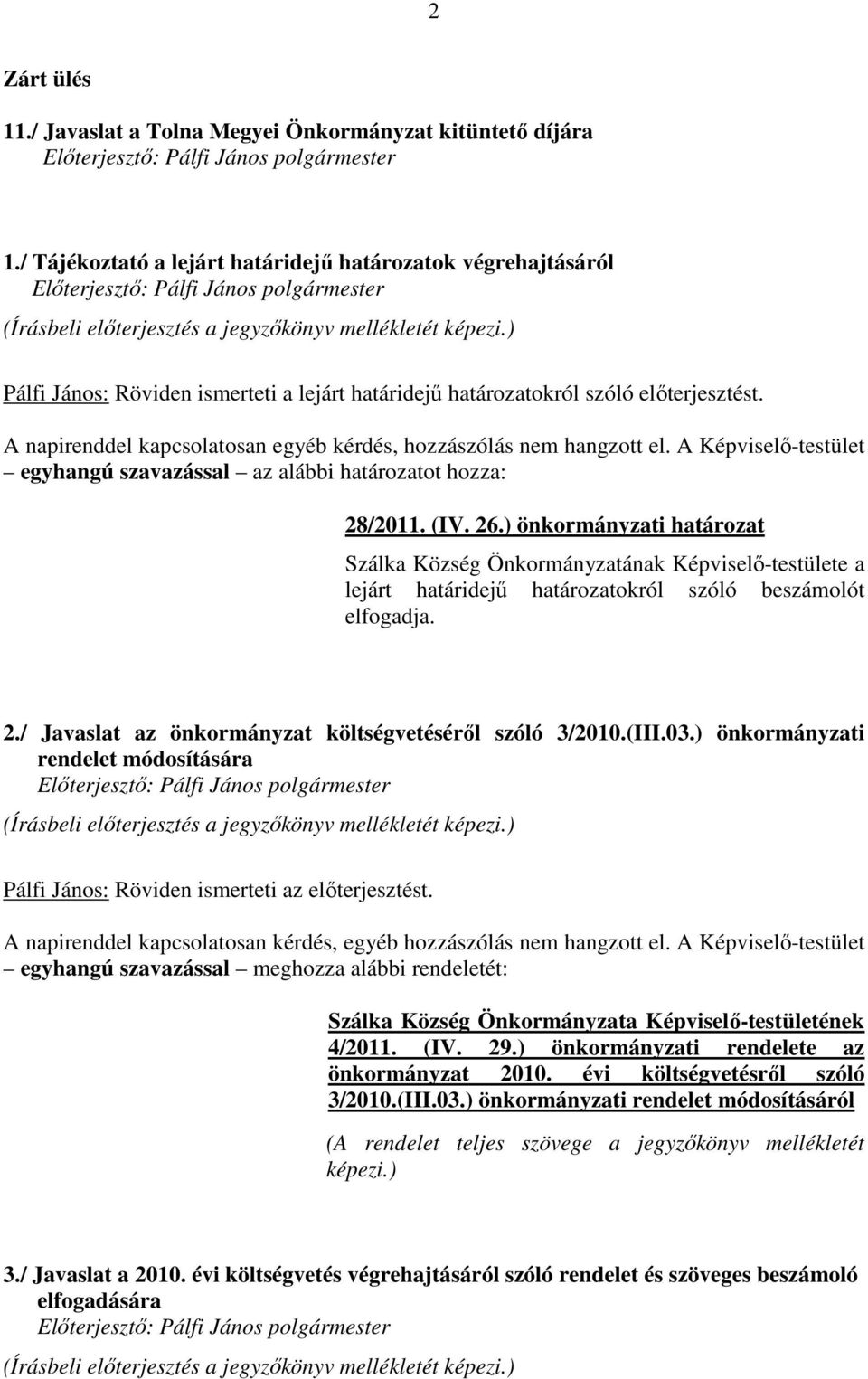 A napirenddel kapcsolatosan egyéb kérdés, hozzászólás nem hangzott el. A Képviselő-testület egyhangú szavazással az alábbi határozatot hozza: 28/2011. (IV. 26.