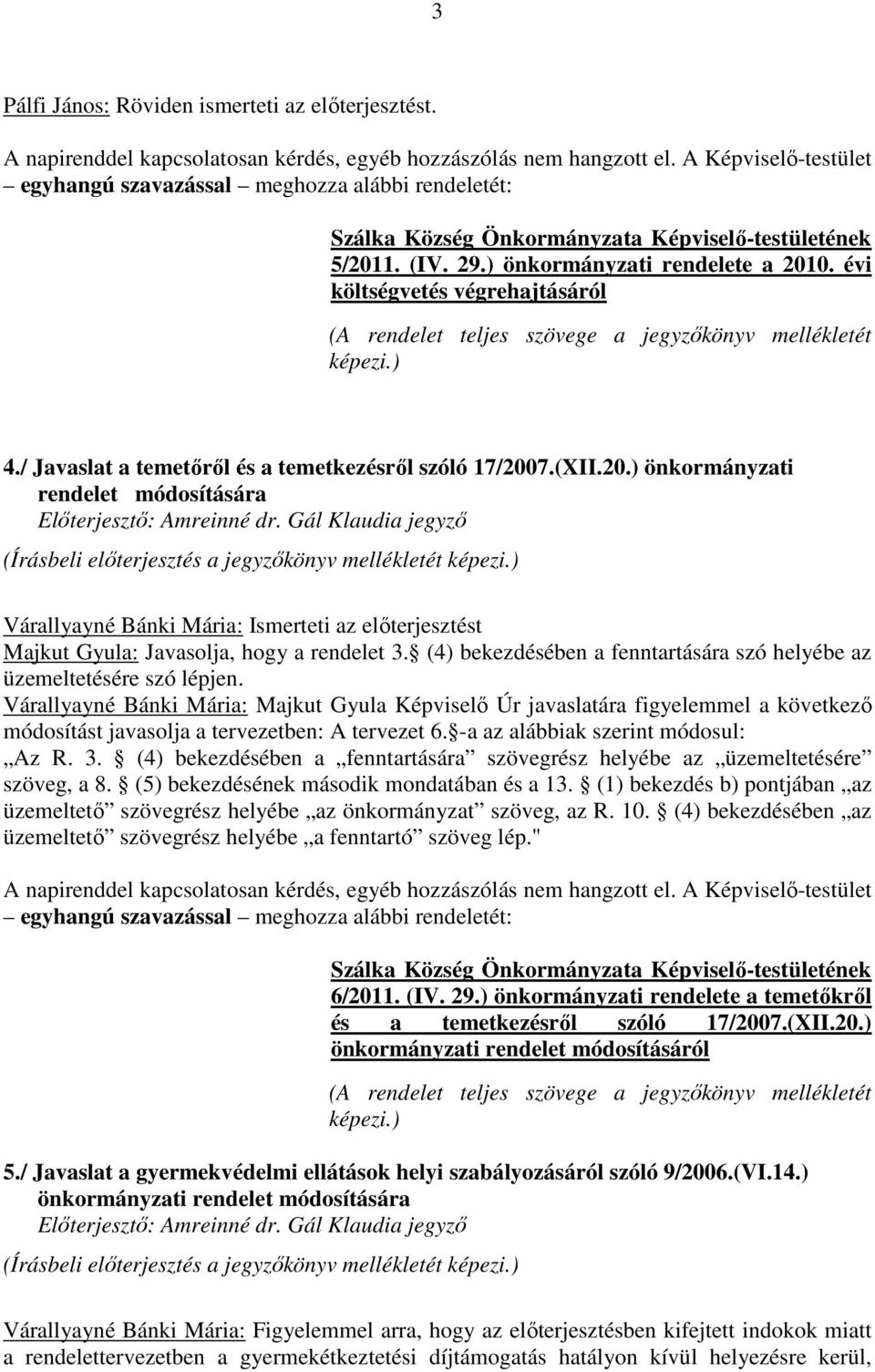 Várallyayné Bánki Mária: Majkut Gyula Képviselő Úr javaslatára figyelemmel a következő módosítást javasolja a tervezetben: A tervezet 6. -a az alábbiak szerint módosul: Az R. 3.