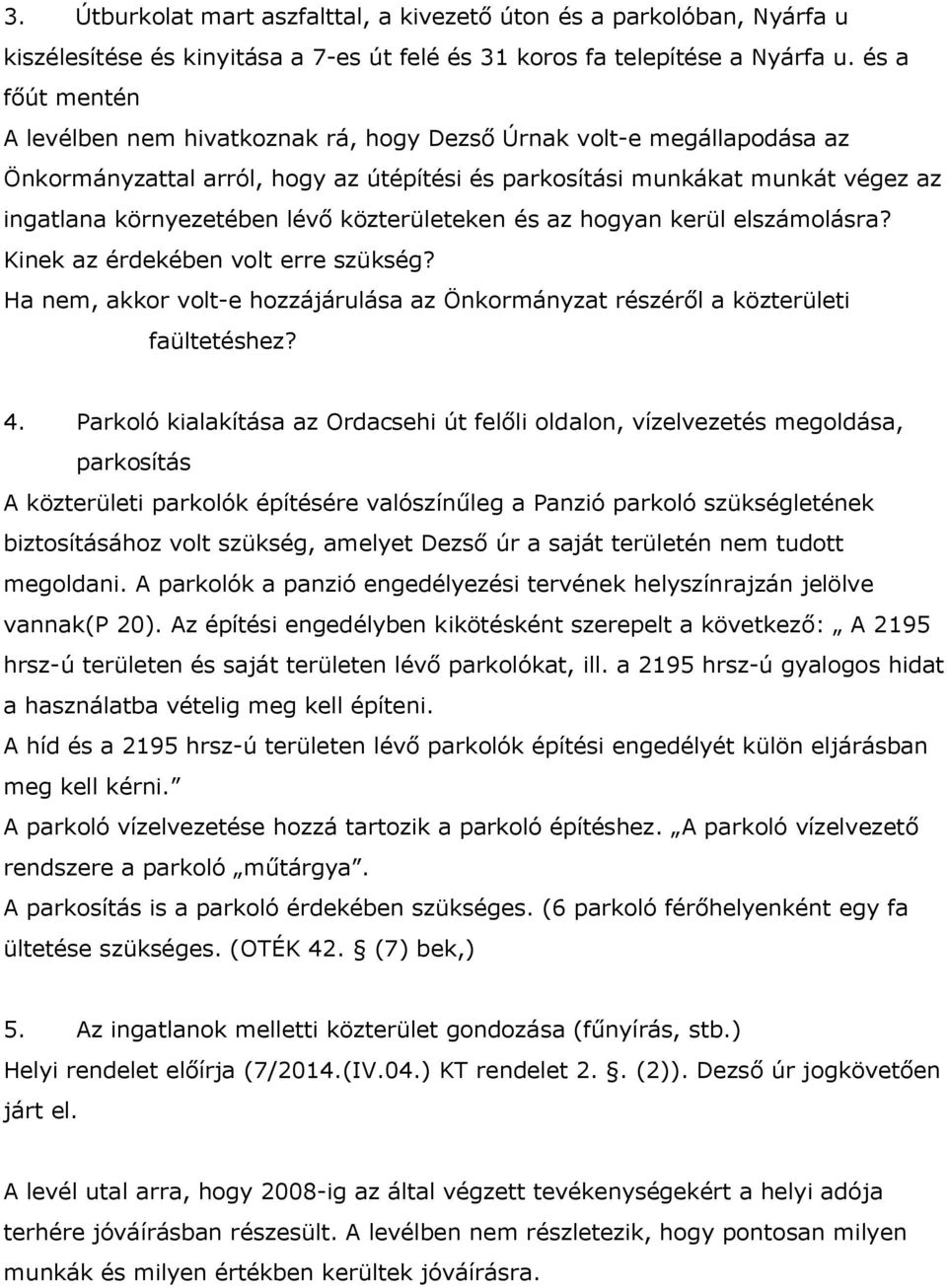 közterületeken és az hogyan kerül elszámolásra? Kinek az érdekében volt erre szükség? Ha nem, akkor volt-e hozzájárulása az Önkormányzat részéről a közterületi faültetéshez? 4.