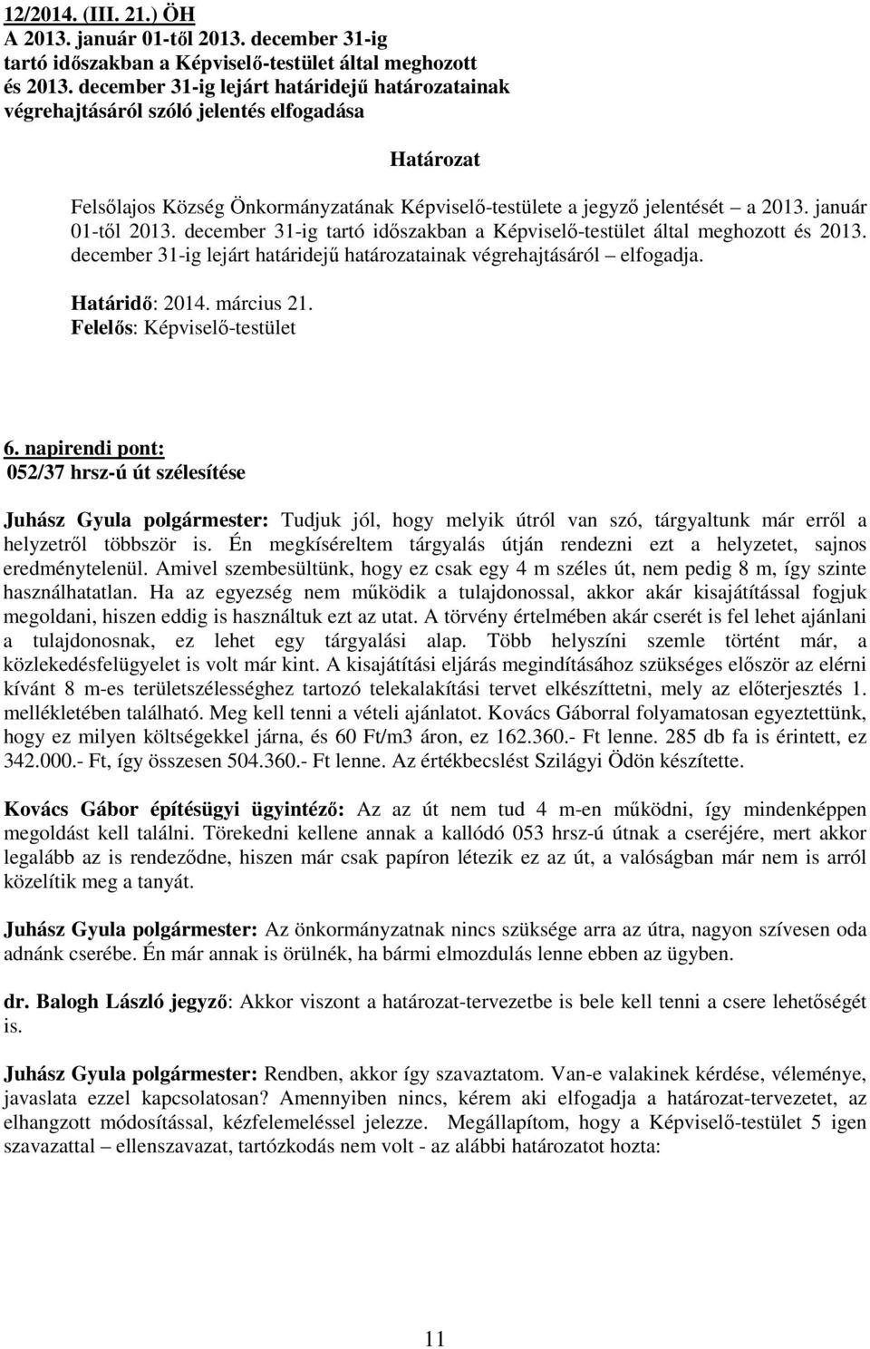 január 01-tıl 2013. december 31-ig tartó idıszakban a Képviselı-testület által meghozott és 2013. december 31-ig lejárt határidejő határozatainak végrehajtásáról elfogadja. Határidı: 2014. március 21.