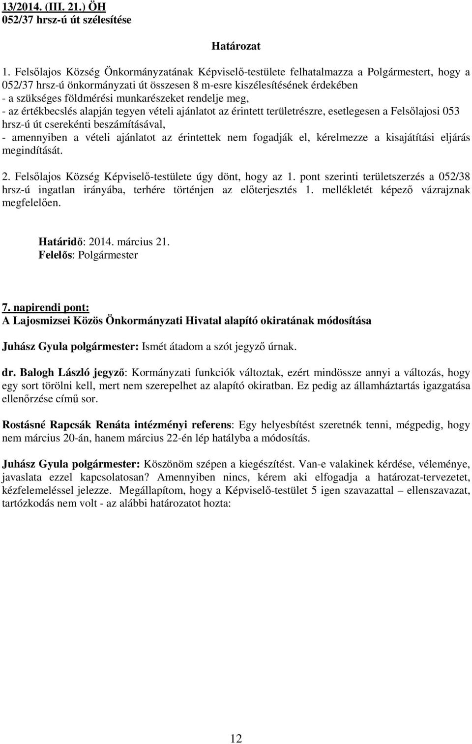 munkarészeket rendelje meg, - az értékbecslés alapján tegyen vételi ajánlatot az érintett területrészre, esetlegesen a Felsılajosi 053 hrsz-ú út cserekénti beszámításával, - amennyiben a vételi