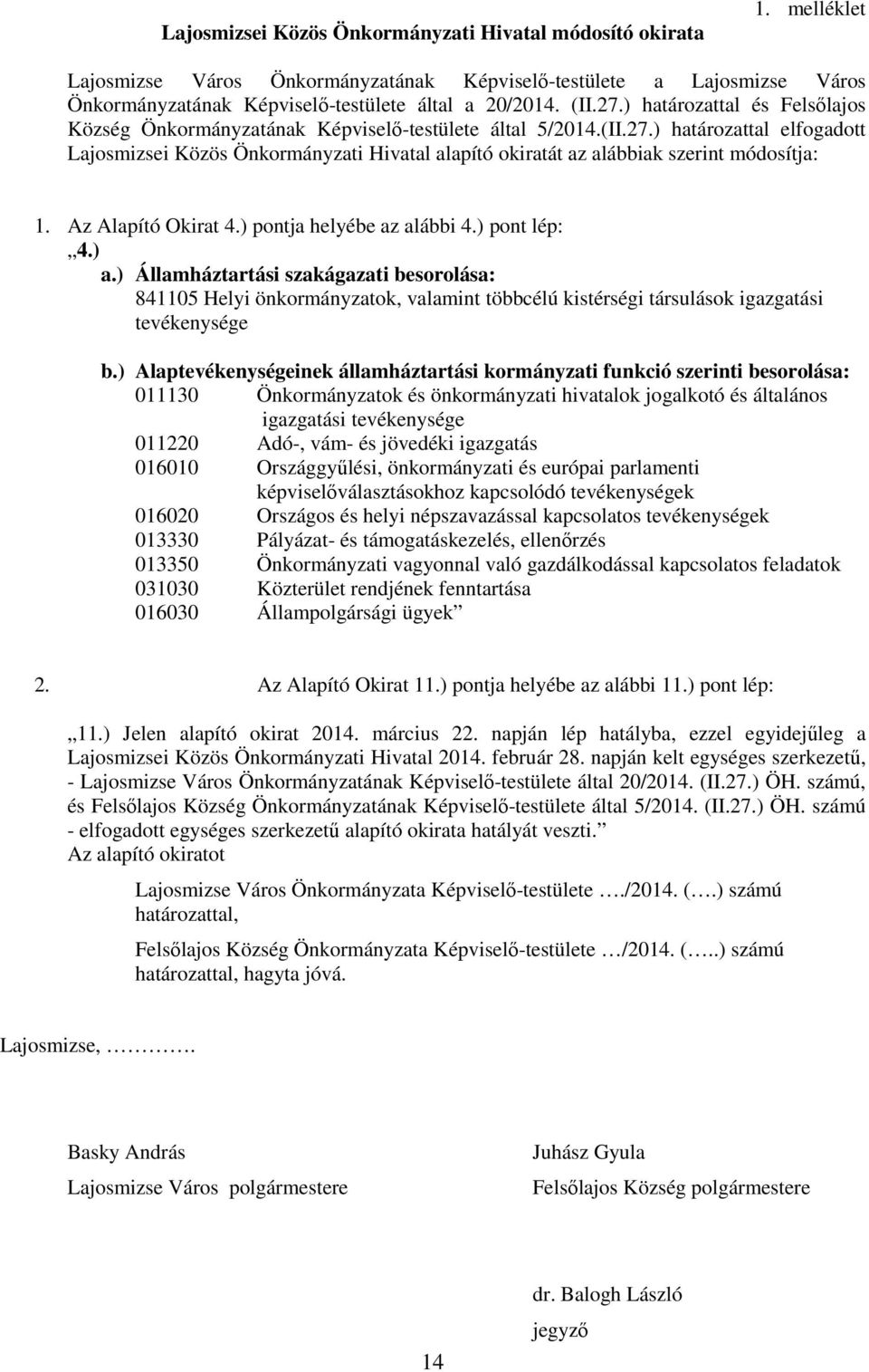 Az Alapító Okirat 4.) pontja helyébe az alábbi 4.) pont lép: 4.) a.