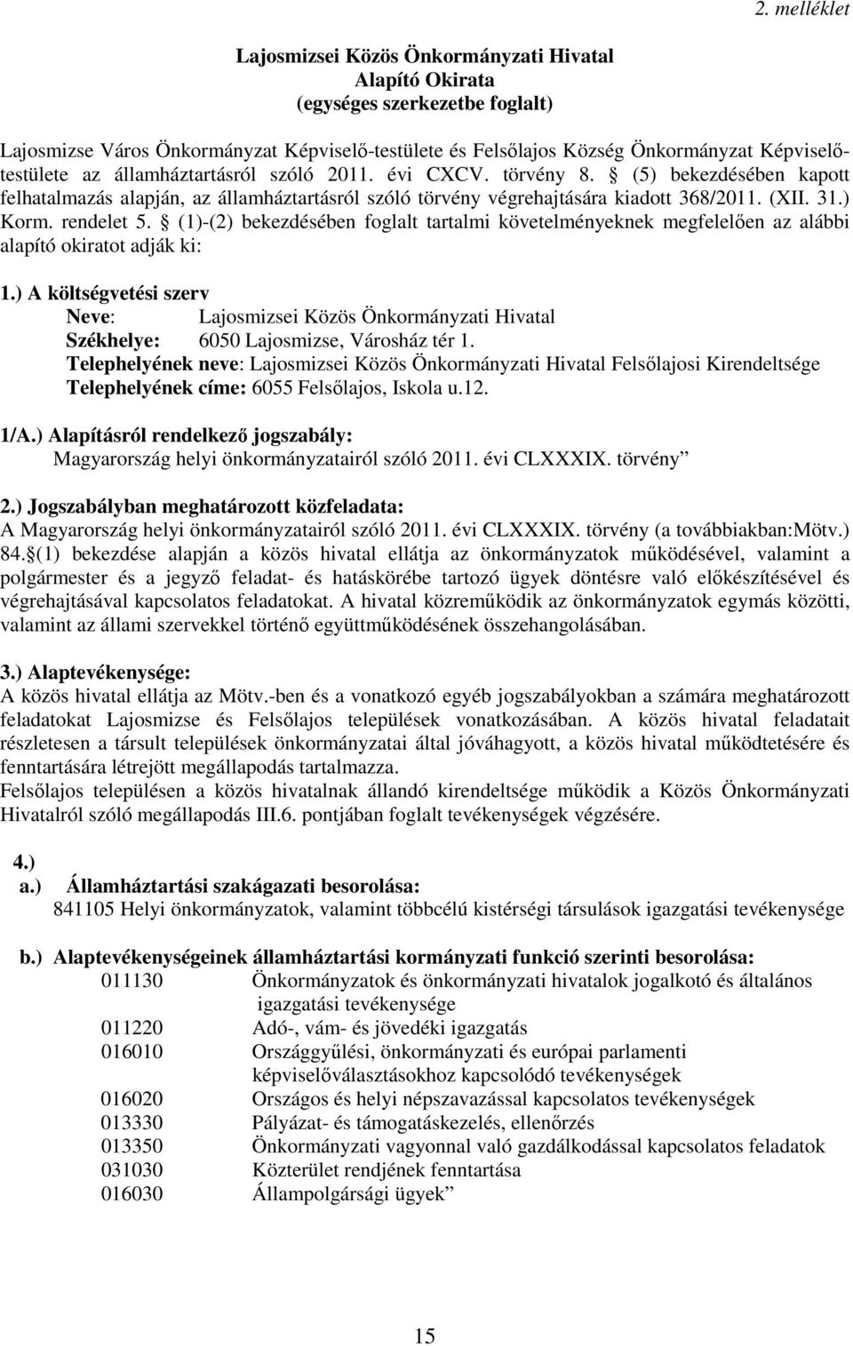 ) Korm. rendelet 5. (1)-(2) bekezdésében foglalt tartalmi követelményeknek megfelelıen az alábbi alapító okiratot adják ki: 1.