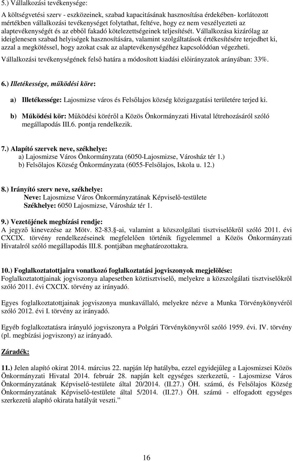 Vállalkozása kizárólag az ideiglenesen szabad helyiségek hasznosítására, valamint szolgáltatások értékesítésére terjedhet ki, azzal a megkötéssel, hogy azokat csak az alaptevékenységéhez kapcsolódóan