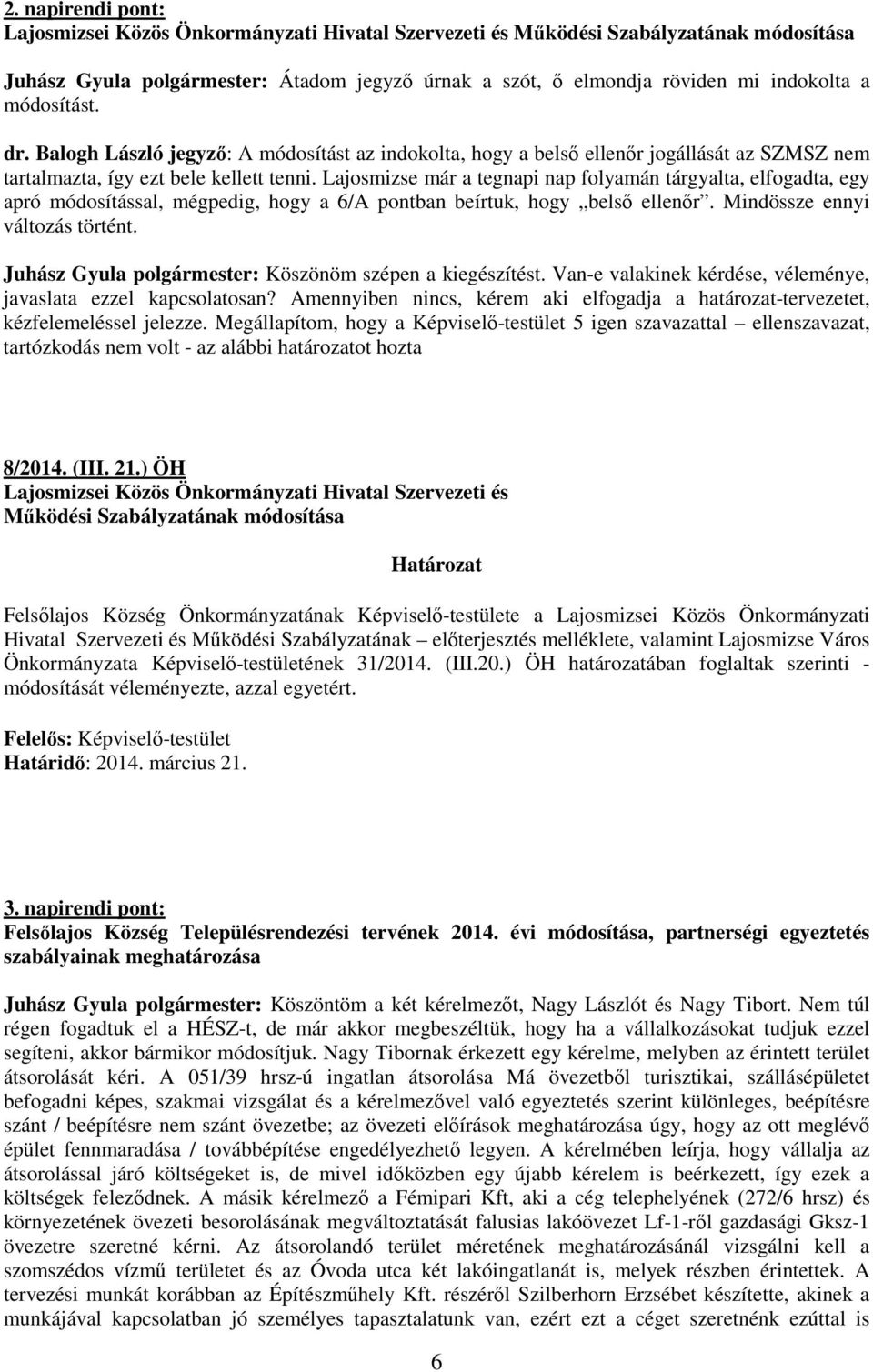 Lajosmizse már a tegnapi nap folyamán tárgyalta, elfogadta, egy apró módosítással, mégpedig, hogy a 6/A pontban beírtuk, hogy belsı ellenır. Mindössze ennyi változás történt.