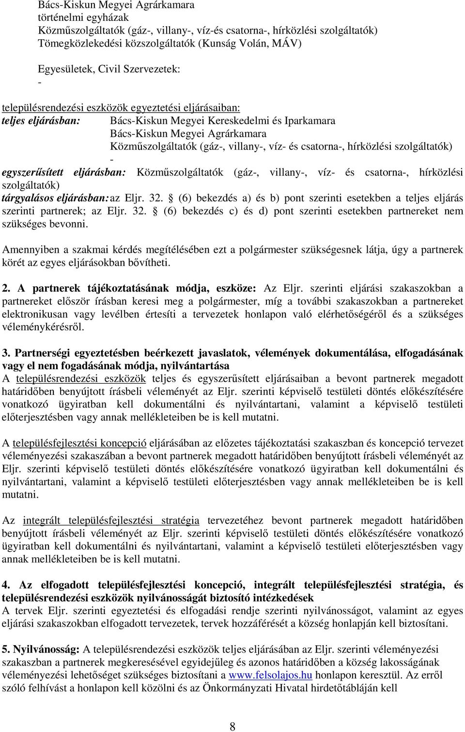 villany-, víz- és csatorna-, hírközlési szolgáltatók) - egyszerősített eljárásban: Közmőszolgáltatók (gáz-, villany-, víz- és csatorna-, hírközlési szolgáltatók) tárgyalásos eljárásban: az Eljr. 32.