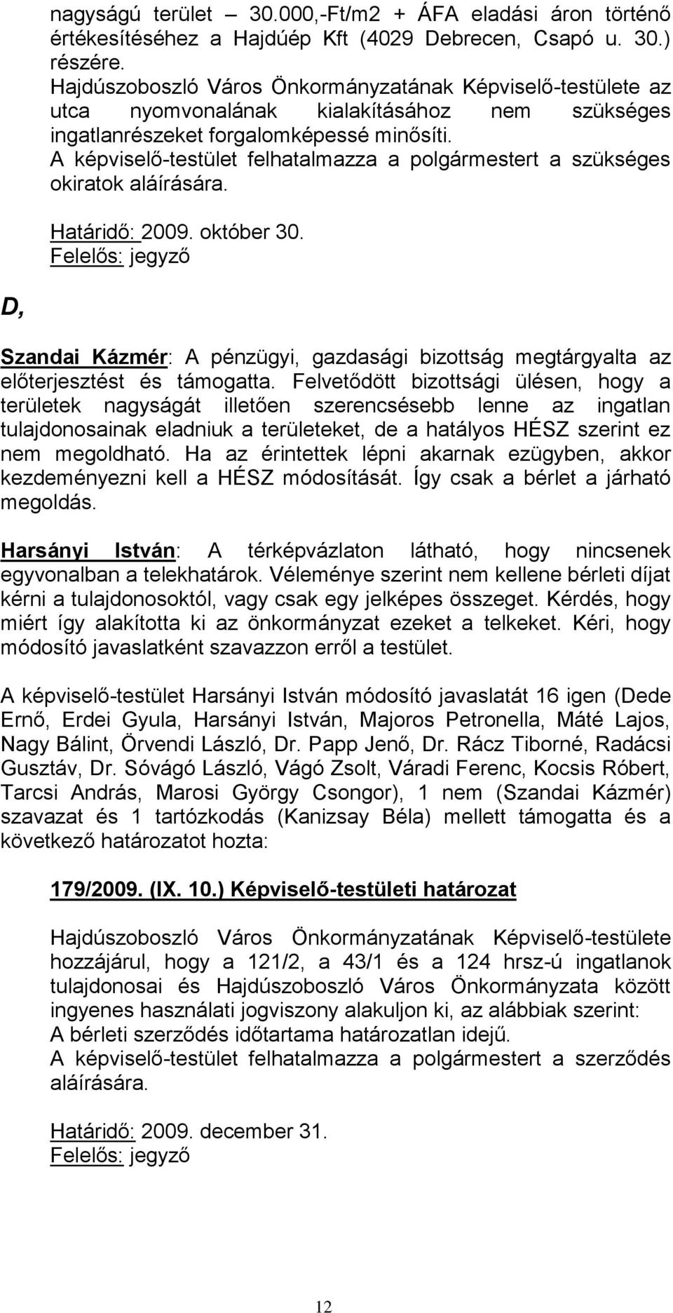A képviselő-testület felhatalmazza a polgármestert a szükséges okiratok aláírására. Határidő: 2009. október 30.