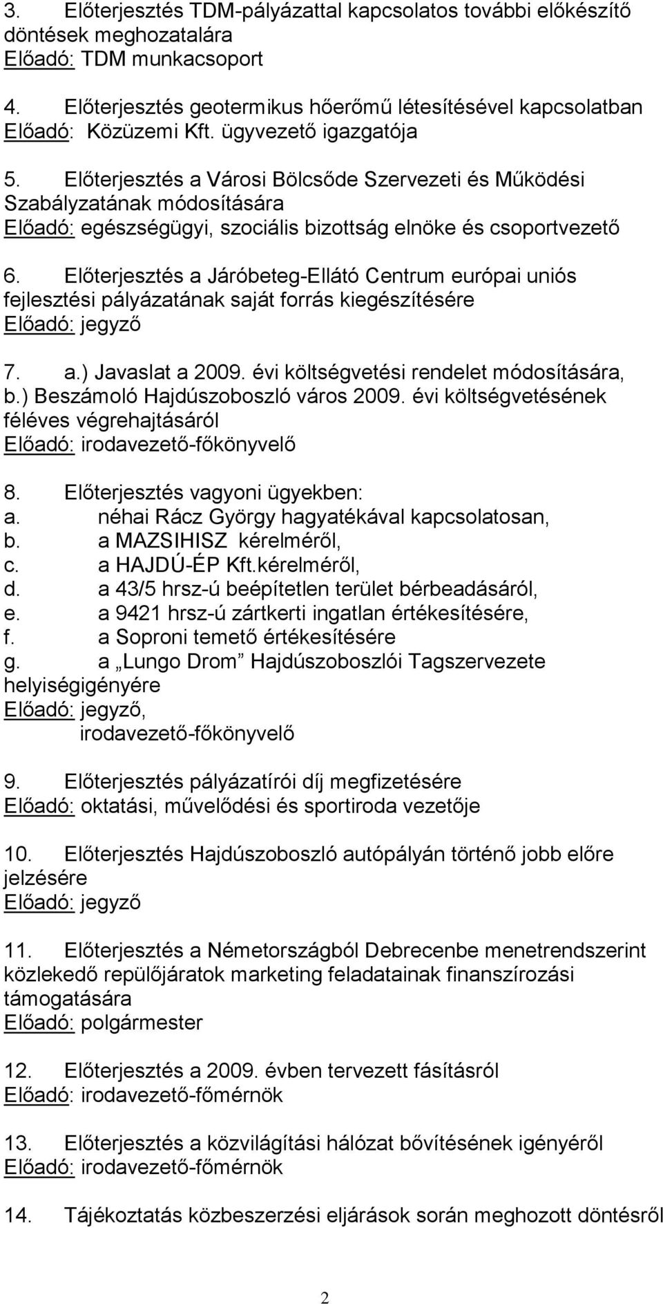 Előterjesztés a Járóbeteg-Ellátó Centrum európai uniós fejlesztési pályázatának saját forrás kiegészítésére Előadó: jegyző 7. a.) Javaslat a 2009. évi költségvetési rendelet módosítására, b.