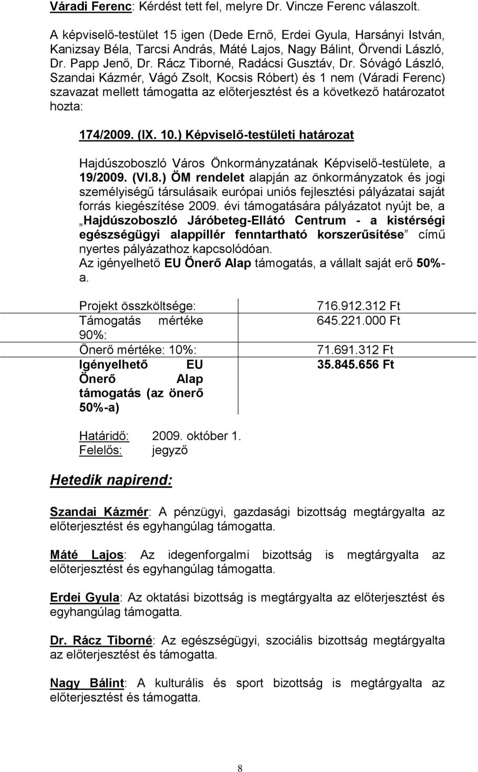 Sóvágó László, Szandai Kázmér, Vágó Zsolt, Kocsis Róbert) és 1 nem (Váradi Ferenc) szavazat mellett támogatta az előterjesztést és a következő határozatot hozta: 174/2009. (IX. 10.