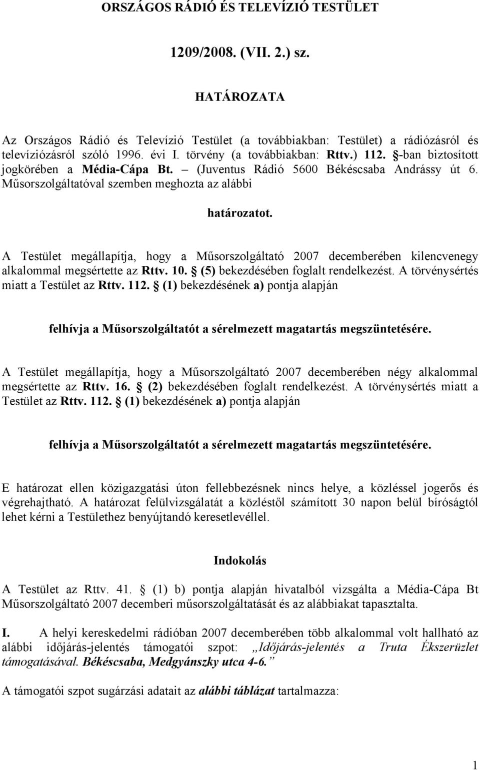 A Testület megállapítja, hogy a Műsorszolgáltató 2007 decemberében kilencvenegy alkalommal megsértette az Rttv. 10. (5) bekezdésében foglalt rendelkezést. A törvénysértés miatt a Testület az Rttv.