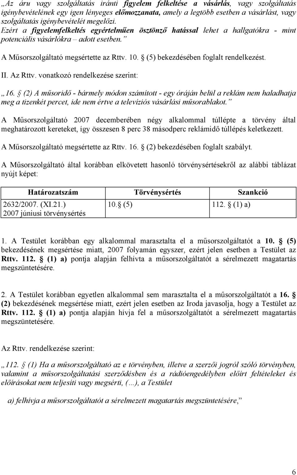 (5) bekezdésében foglalt rendelkezést. II. Az Rttv. vonatkozó rendelkezése szerint: 16.