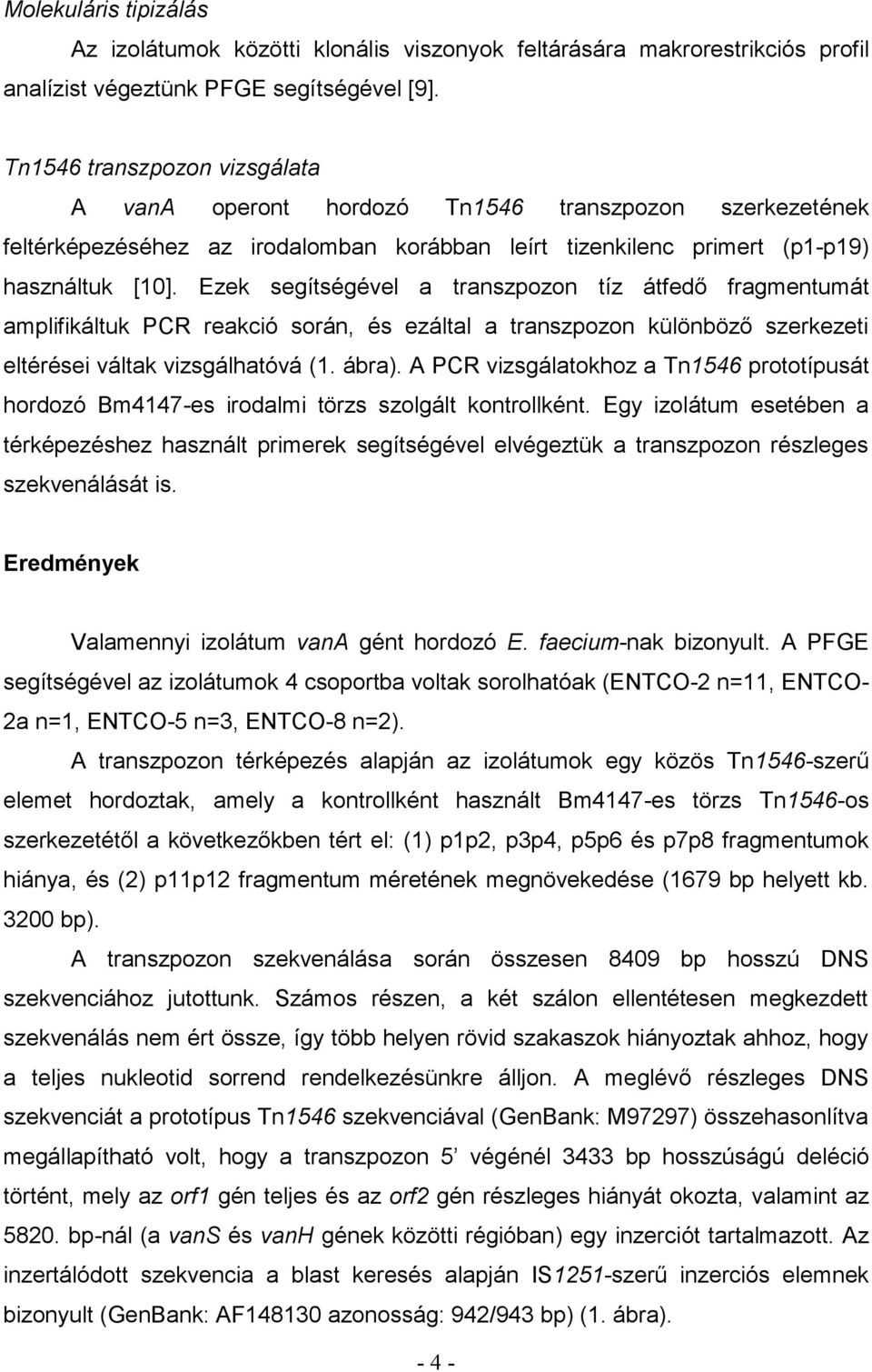 Ezek segítségével a transzpozon tíz átfedő fragmentumát amplifikáltuk PCR reakció során, és ezáltal a transzpozon különböző szerkezeti eltérései váltak vizsgálhatóvá (1. ábra).