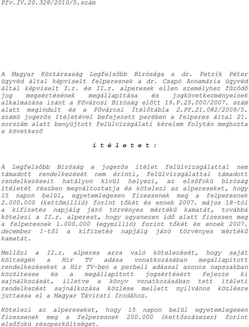 sorszám alatt benyújtott felülvizsgálati kérelem folytán meghozta a következő í t é l e t e t : A Legfelsőbb Bíróság a jogerős ítélet felülvizsgálattal nem támadott rendelkezését nem érinti,