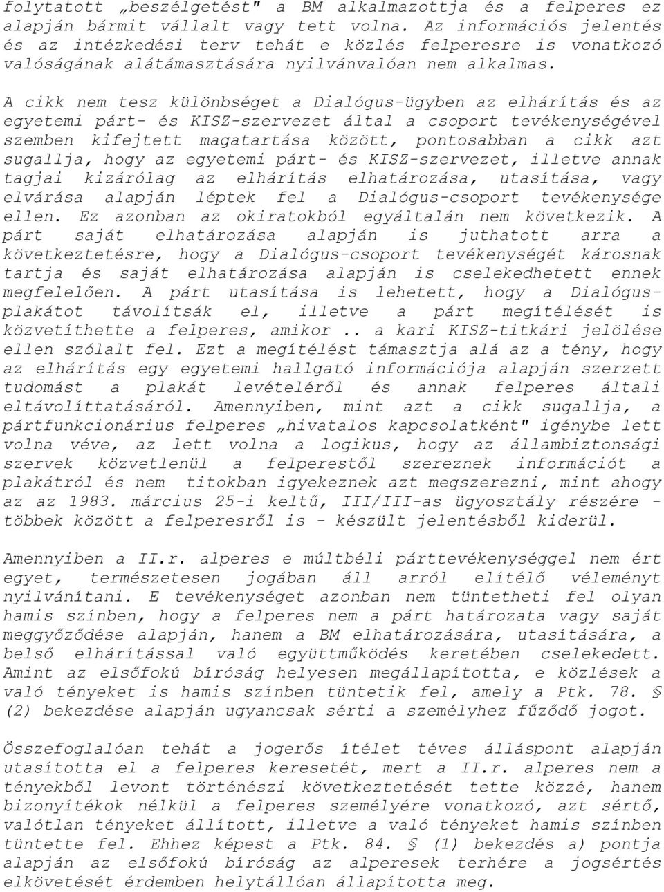 A cikk nem tesz különbséget a Dialógus-ügyben az elhárítás és az egyetemi párt- és KISZ-szervezet által a csoport tevékenységével szemben kifejtett magatartása között, pontosabban a cikk azt