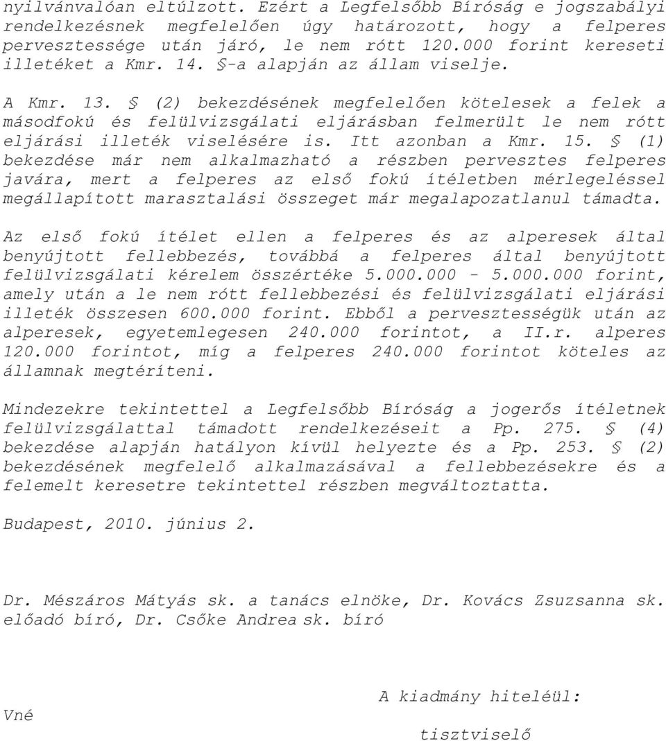 (2) bekezdésének megfelelően kötelesek a felek a másodfokú és felülvizsgálati eljárásban felmerült le nem rótt eljárási illeték viselésére is. Itt azonban a Kmr. 15.