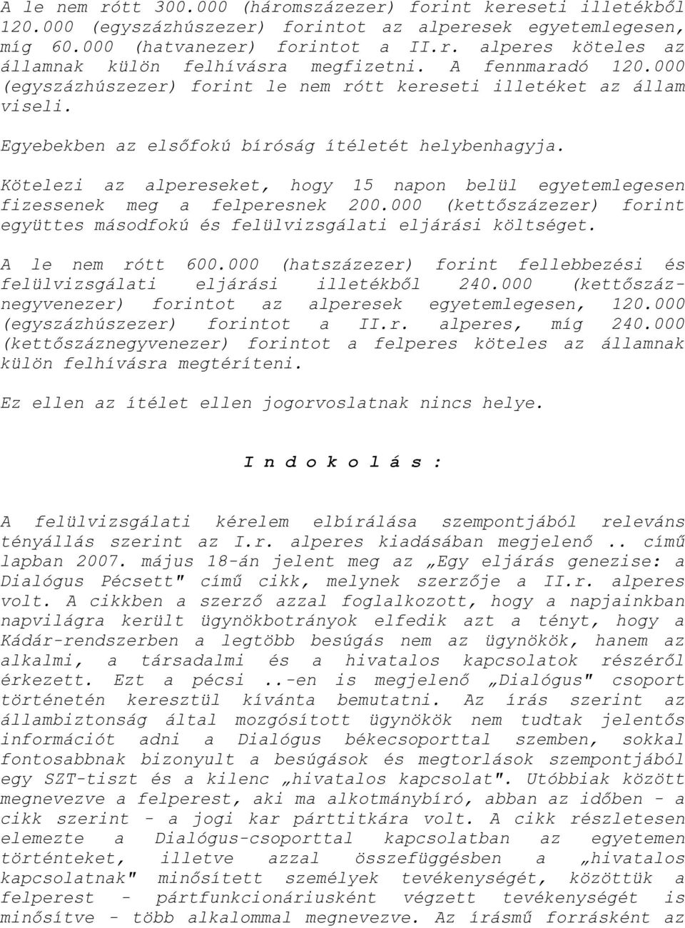 Kötelezi az alpereseket, hogy 15 napon belül egyetemlegesen fizessenek meg a felperesnek 200.000 (kettőszázezer) forint együttes másodfokú és felülvizsgálati eljárási költséget. A le nem rótt 600.