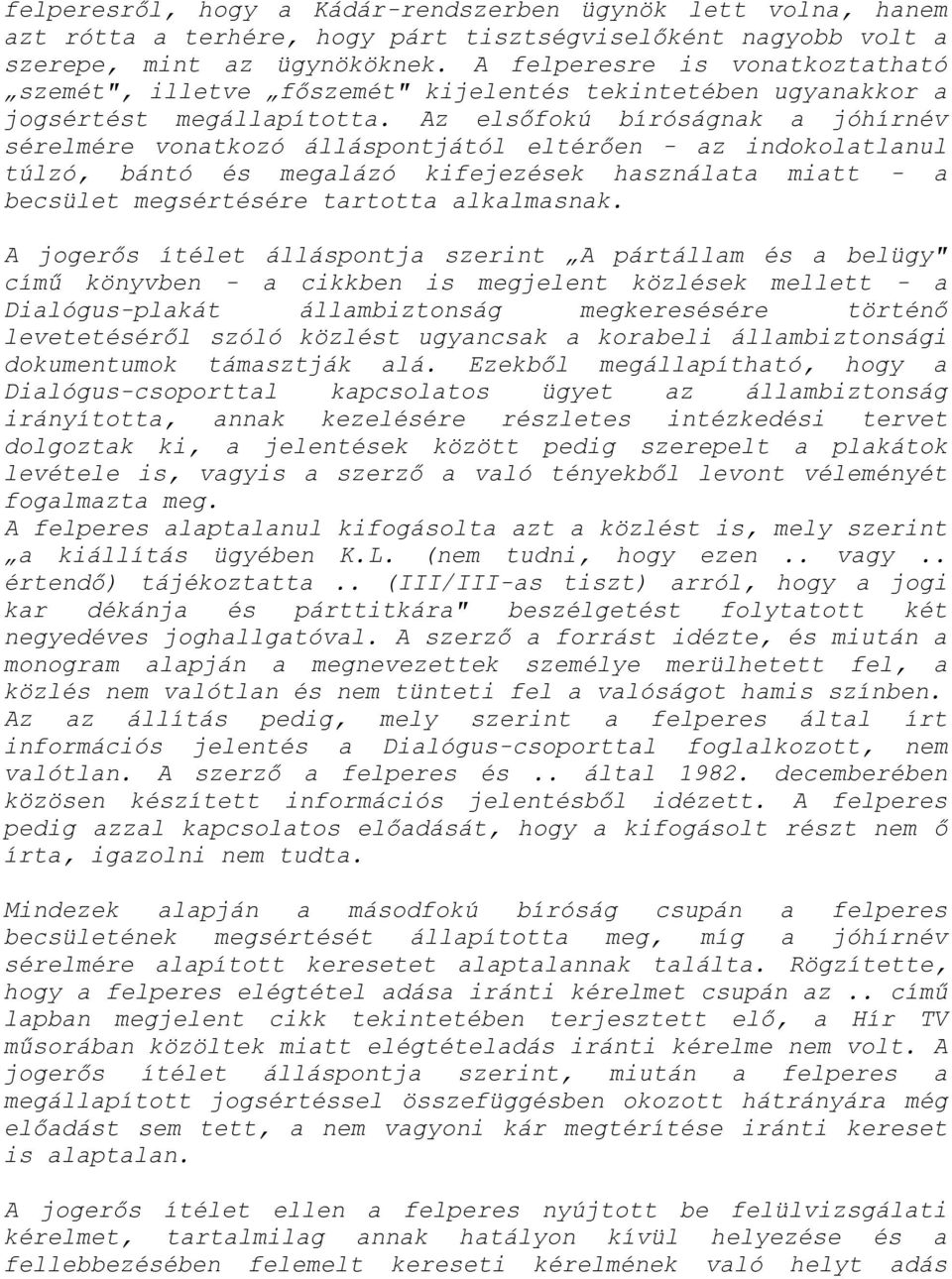 Az elsőfokú bíróságnak a jóhírnév sérelmére vonatkozó álláspontjától eltérően - az indokolatlanul túlzó, bántó és megalázó kifejezések használata miatt - a becsület megsértésére tartotta alkalmasnak.