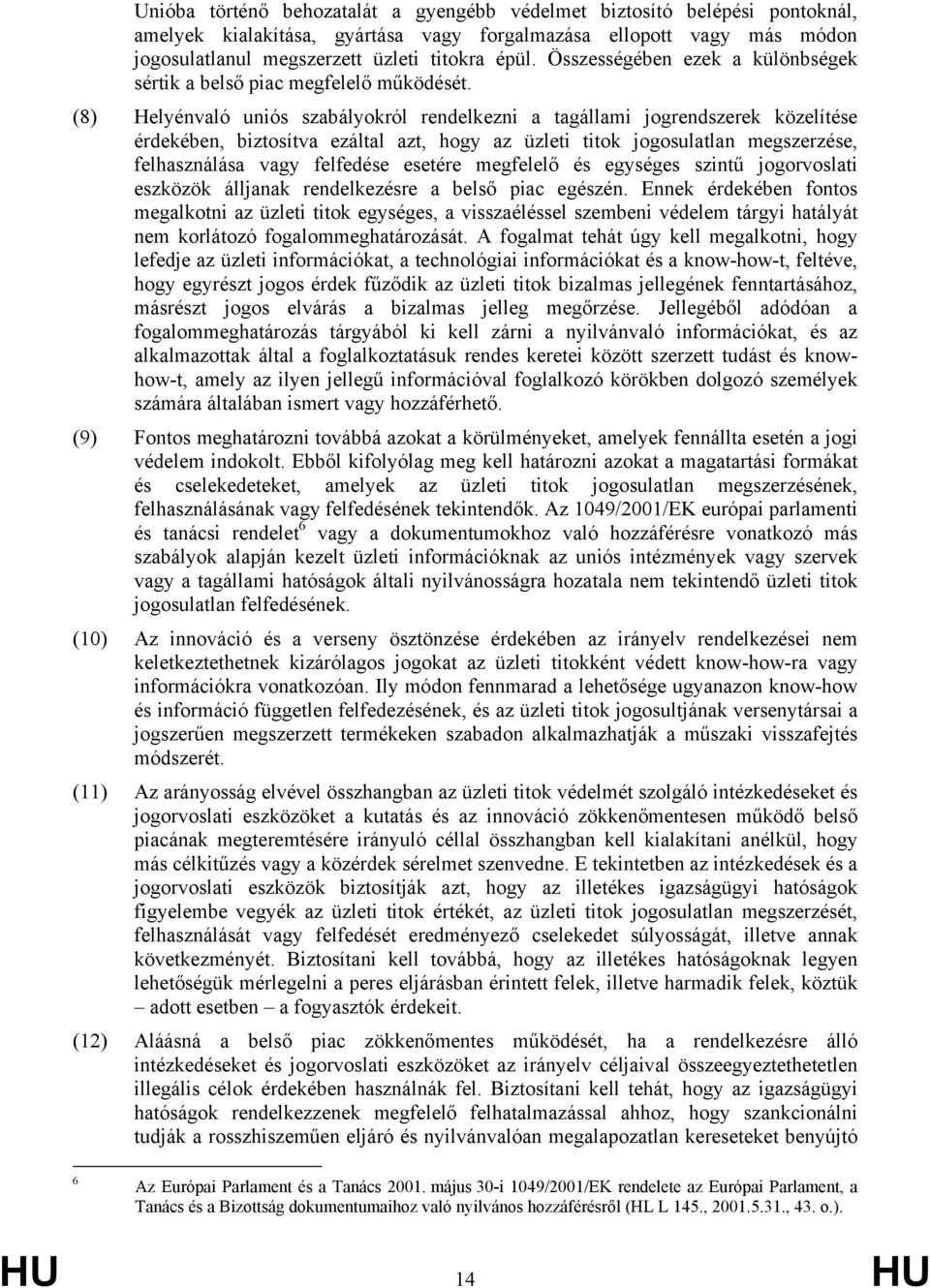 (8) Helyénvaló uniós szabályokról rendelkezni a tagállami jogrendszerek közelítése érdekében, biztosítva ezáltal azt, hogy az üzleti titok jogosulatlan megszerzése, felhasználása vagy felfedése