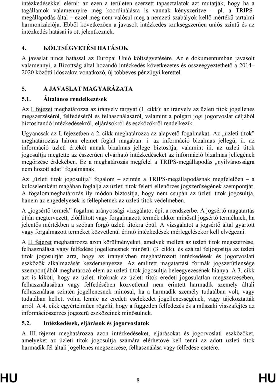 Ebből következően a javasolt intézkedés szükségszerűen uniós szintű és az intézkedés hatásai is ott jelentkeznek. 4. KÖLTSÉGVETÉSI HATÁSOK A javaslat nincs hatással az Európai Unió költségvetésére.