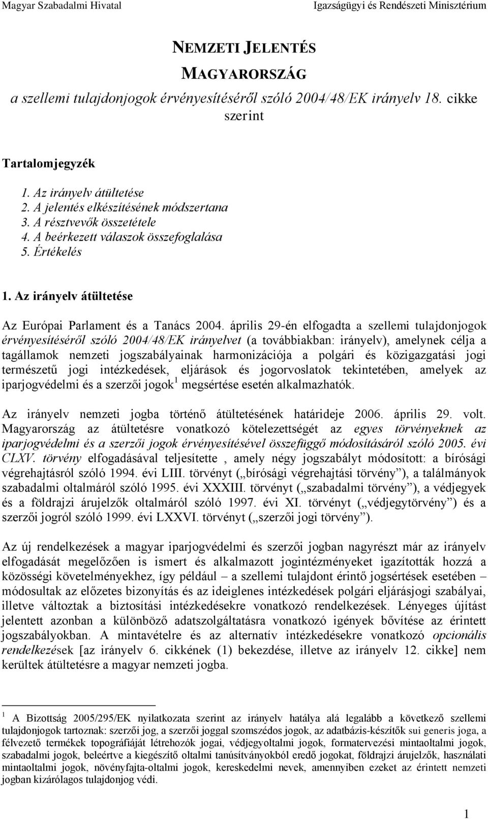 április 29-én elfogadta a szellemi tulajdonjogok érvényesítéséről szóló 2004/48/EK irányelvet (a továbbiakban: irányelv), amelynek célja a tagállamok nemzeti jogszabályainak harmonizációja a polgári