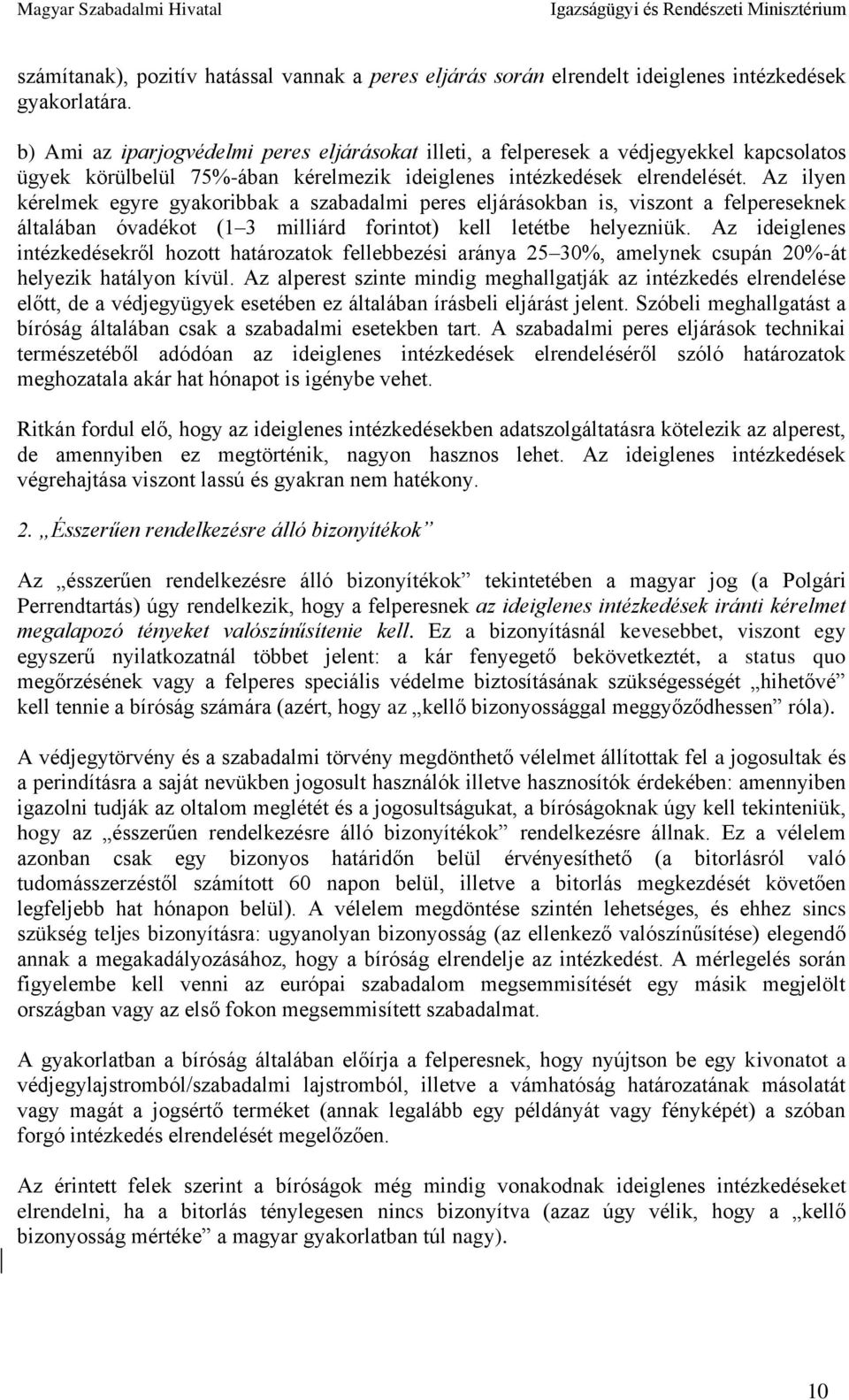 Az ilyen kérelmek egyre gyakoribbak a szabadalmi peres eljárásokban is, viszont a felpereseknek általában óvadékot (1 3 milliárd forintot) kell letétbe helyezniük.