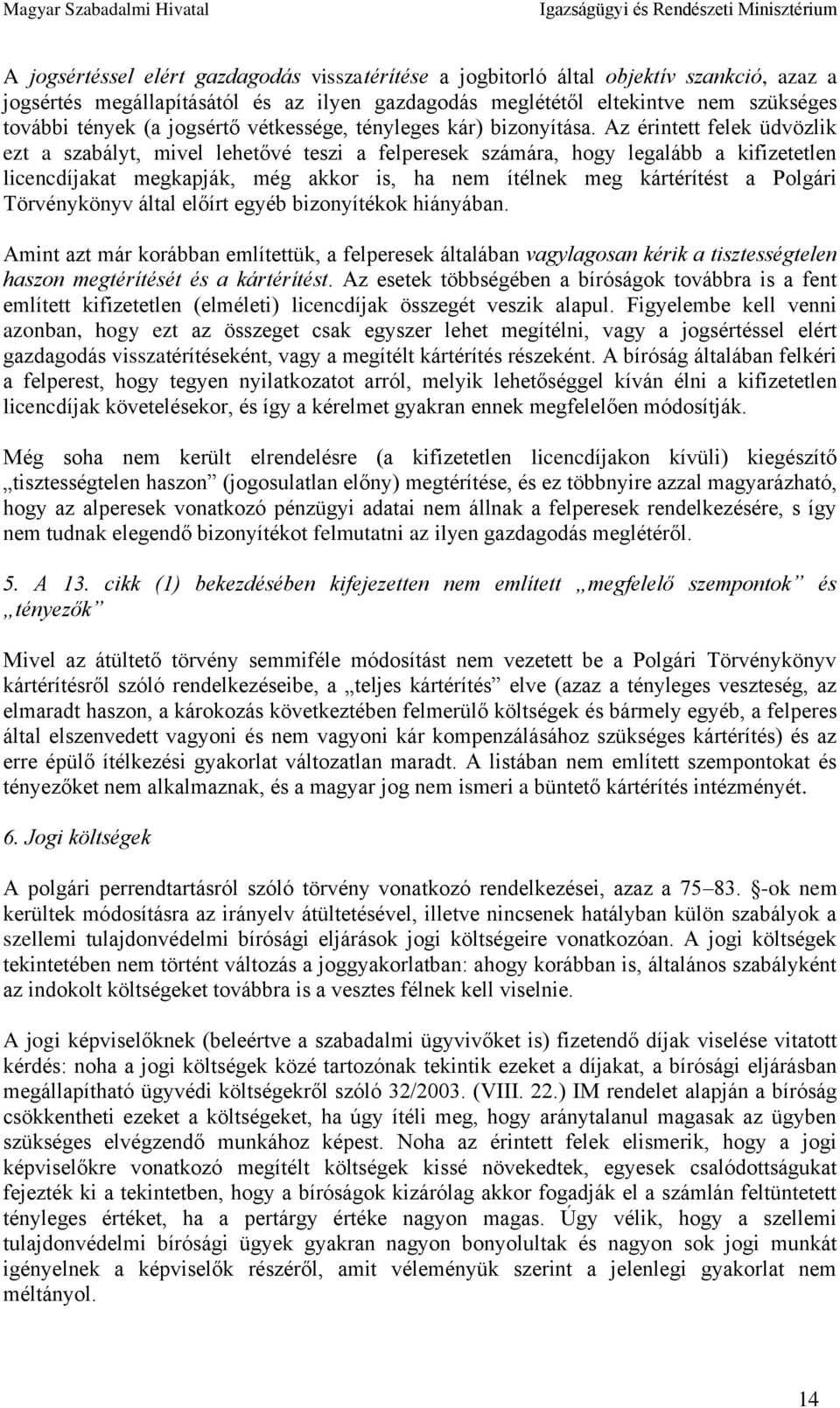 Az érintett felek üdvözlik ezt a szabályt, mivel lehetővé teszi a felperesek számára, hogy legalább a kifizetetlen licencdíjakat megkapják, még akkor is, ha nem ítélnek meg kártérítést a Polgári